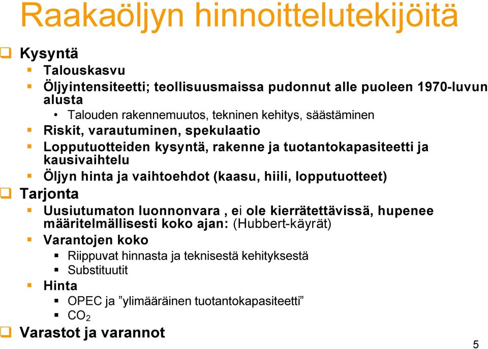 vaihtoehdot (kaasu, hiili, lopputuotteet) Tarjonta Uusiutumaton luonnonvara, ei ole kierrätettävissä, hupenee määritelmällisesti koko ajan: