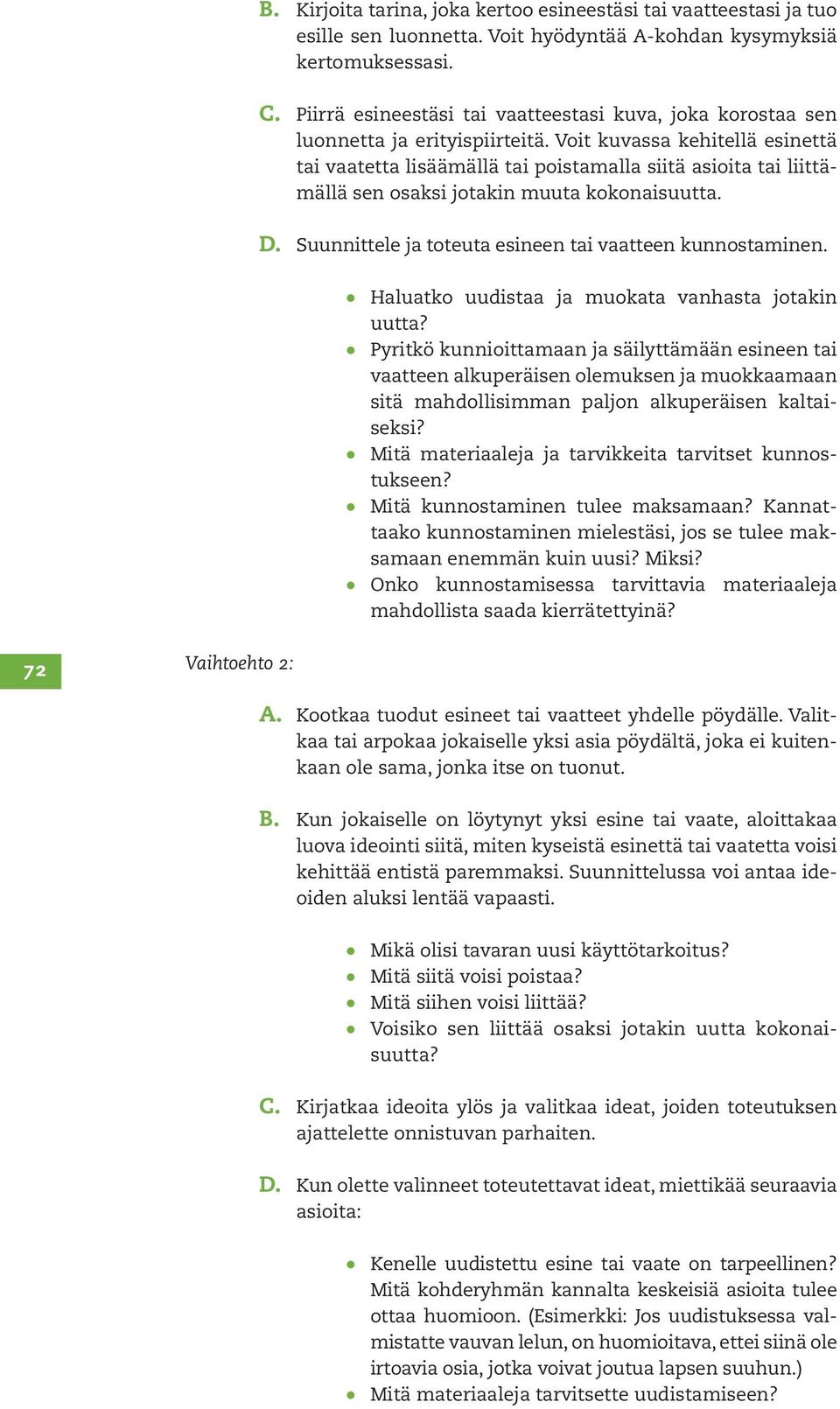 Voit kuvassa kehitellä esinettä tai vaatetta lisäämällä tai poistamalla siitä asioita tai liittämällä sen osaksi jotakin muuta kokonaisuutta. D.