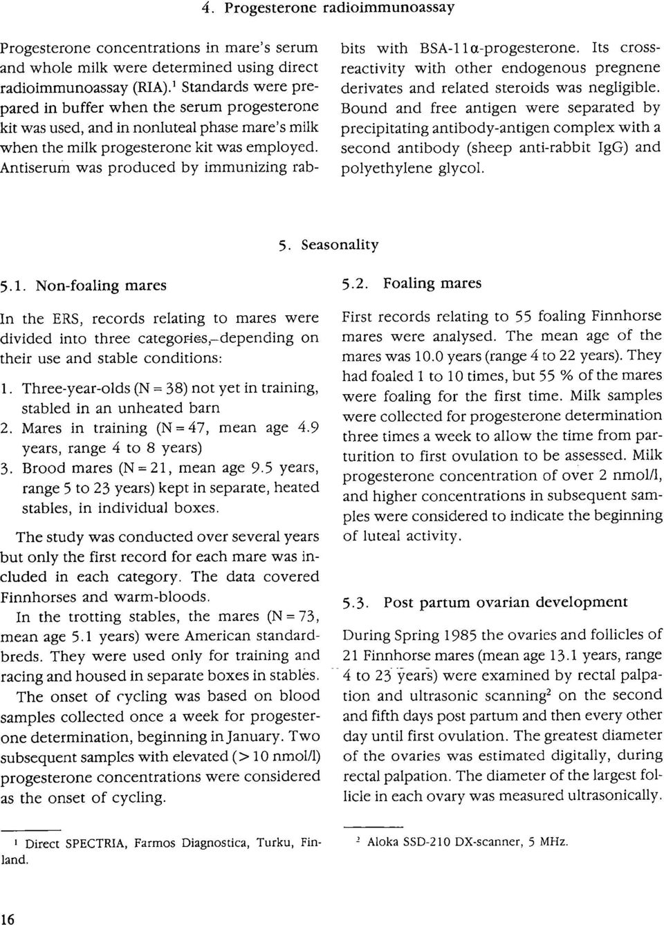 Antiserum was produced by immunizing rab- bits with BSA-11a-progesterone. Its crossreactivity with other endogenous pregnene derivates and related steroids was negligible.