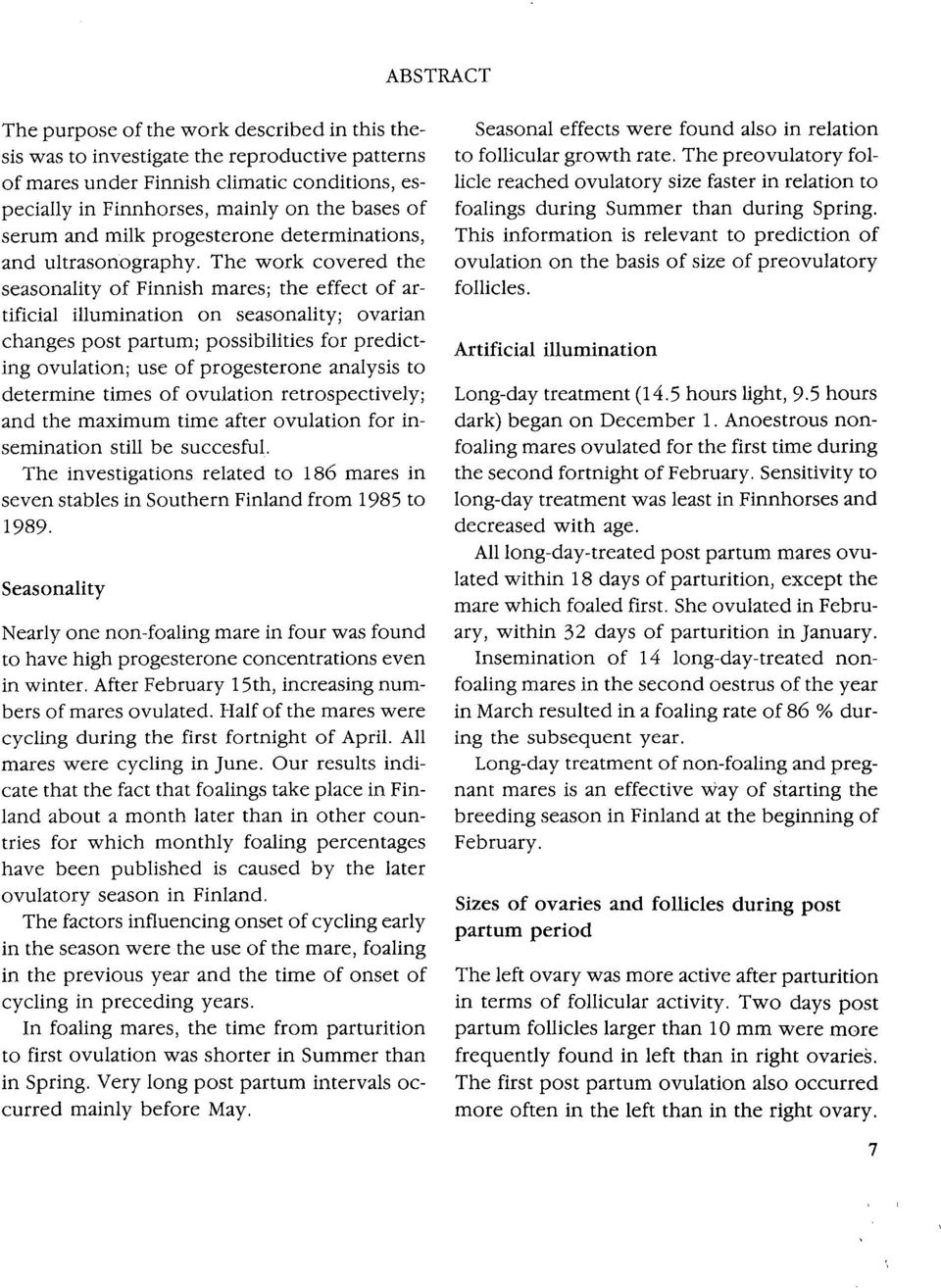 The work covered the seasonality of Finnish mares; the effect of artificial illumination on seasonality; ovarian changes post partum; possibilities for predicting ovulation; use of progesterone