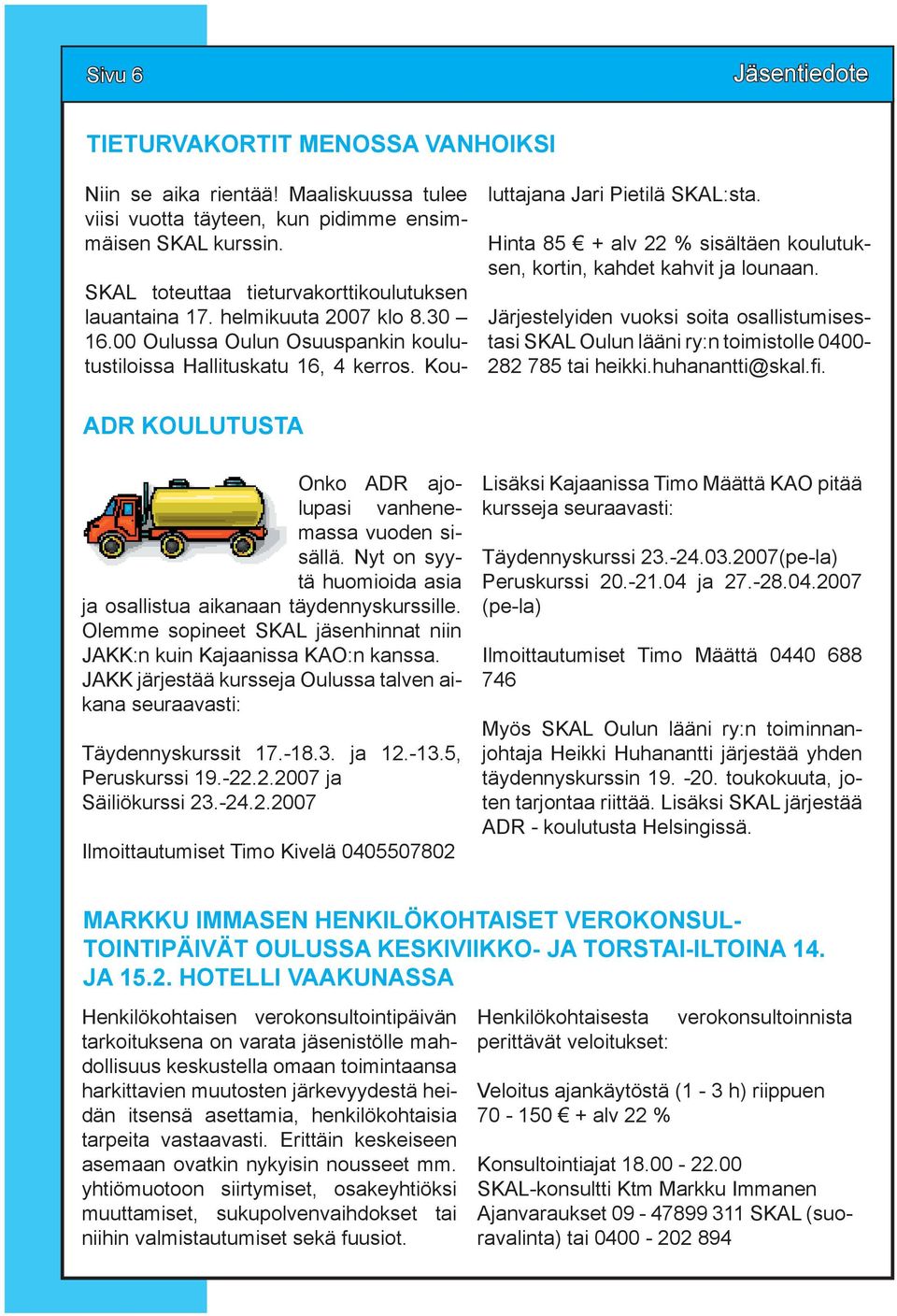 Hinta 85 + alv 22 % sisältäen koulutuksen, kortin, kahdet kahvit ja lounaan. Järjestelyiden vuoksi soita osallistumisestasi SKAL Oulun lääni ry:n toimistolle 0400-282 785 tai heikki.huhanantti@skal.