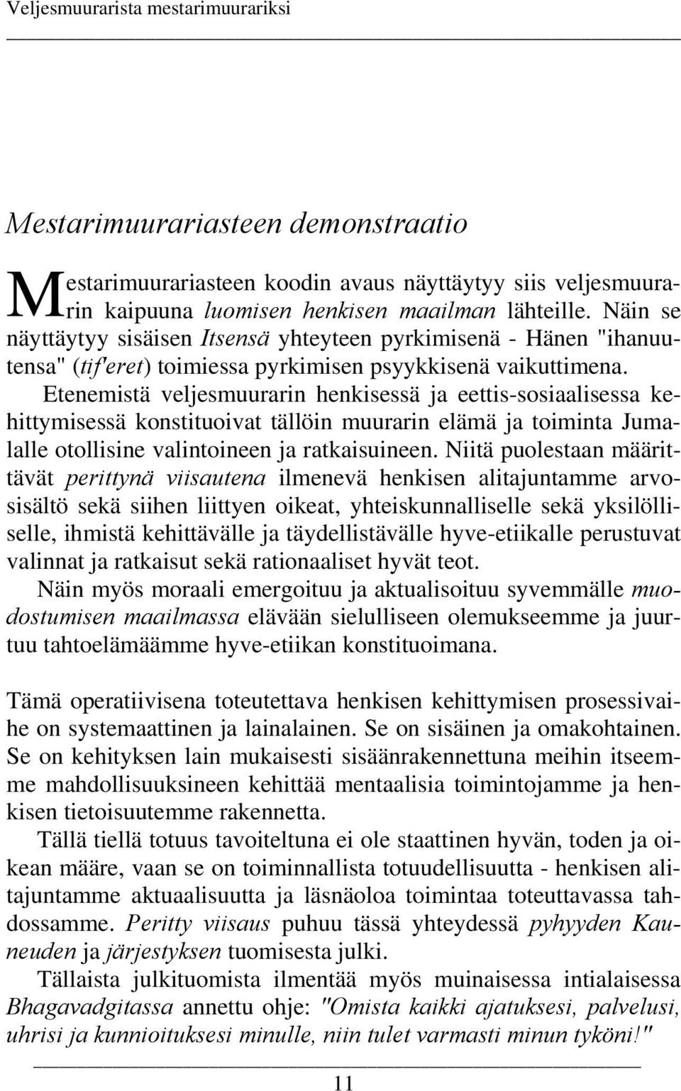 Etenemistä veljesmuurarin henkisessä ja eettis-sosiaalisessa kehittymisessä konstituoivat tällöin muurarin elämä ja toiminta Jumalalle otollisine valintoineen ja ratkaisuineen.