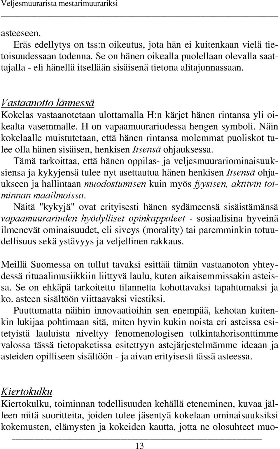 Vastaanotto lännessä Kokelas vastaanotetaan ulottamalla H:n kärjet hänen rintansa yli oikealta vasemmalle. H on vapaamuurariudessa hengen symboli.