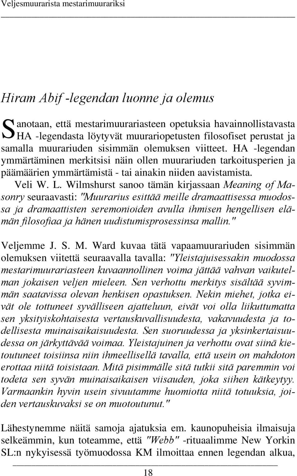 Wilmshurst sanoo tämän kirjassaan Meaning of Masonry seuraavasti: "Muurarius esittää meille dramaattisessa muodossa ja dramaattisten seremonioiden avulla ihmisen hengellisen elämän filosofiaa ja