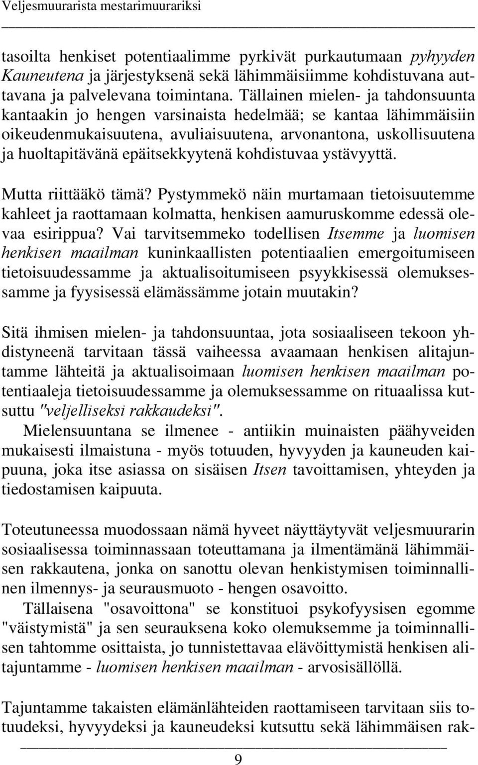 kohdistuvaa ystävyyttä. Mutta riittääkö tämä? Pystymmekö näin murtamaan tietoisuutemme kahleet ja raottamaan kolmatta, henkisen aamuruskomme edessä olevaa esirippua?