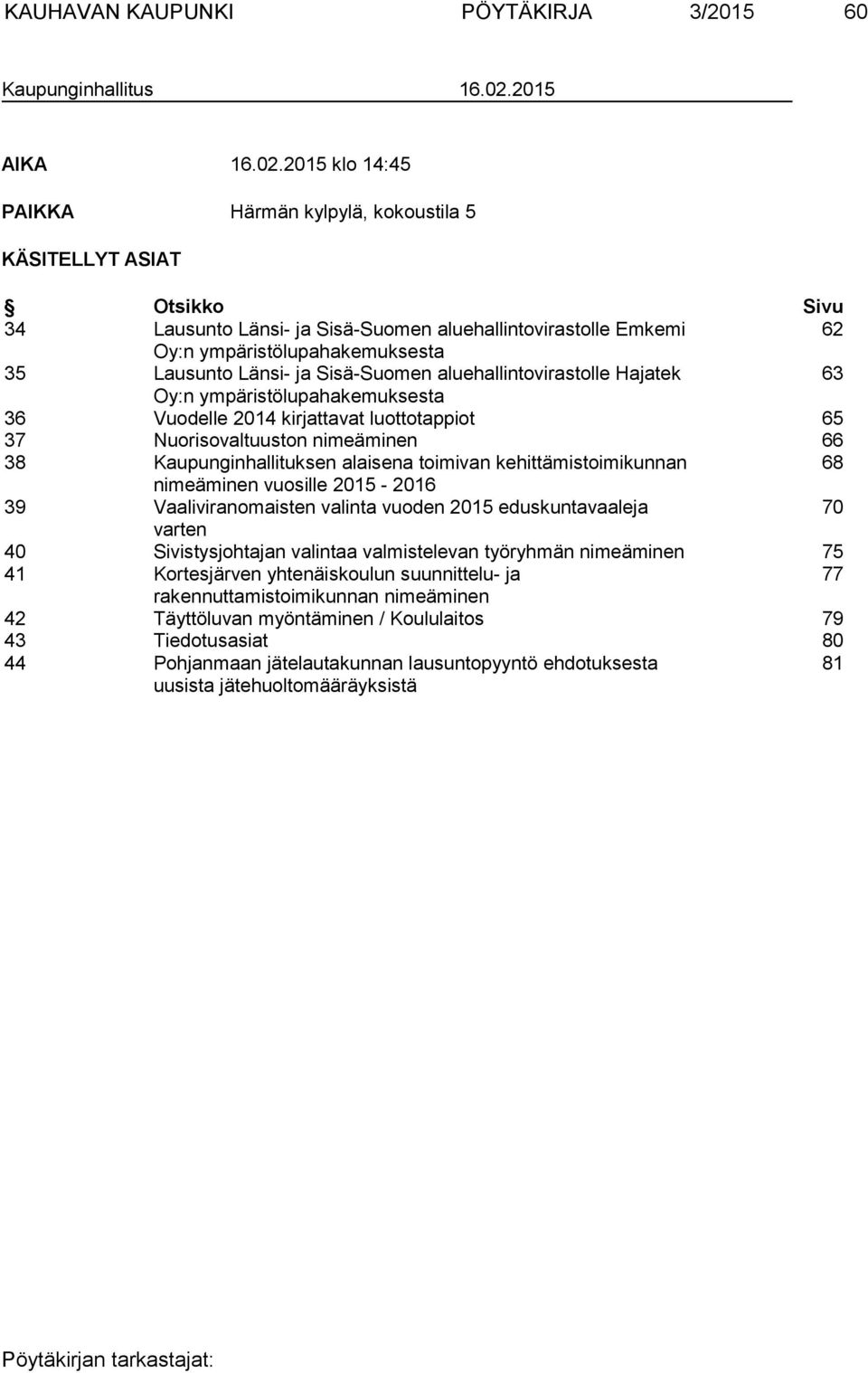 2015 klo 14:45 PAIKKA Härmän kylpylä, kokoustila 5 KÄSITELLYT ASIAT Otsikko Sivu 34 Lausunto Länsi- ja Sisä-Suomen aluehallintovirastolle Emkemi 62 Oy:n ympäristölupahakemuksesta 35 Lausunto Länsi-