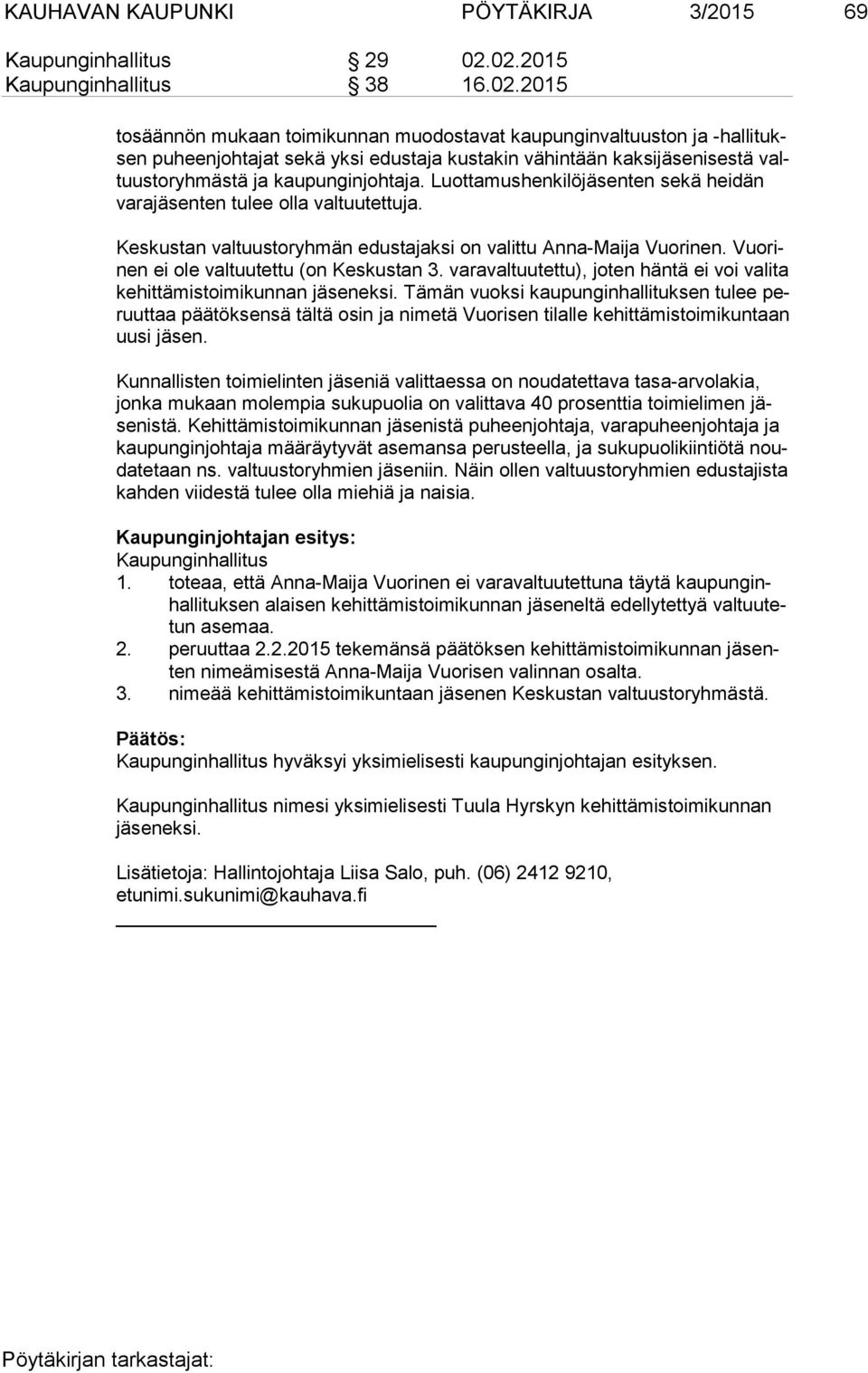 to ryh mäs tä ja kaupunginjohtaja. Luottamushenkilöjäsenten sekä heidän va ra jä sen ten tulee olla valtuutettuja. Keskustan valtuustoryhmän edustajaksi on valittu Anna-Maija Vuorinen.