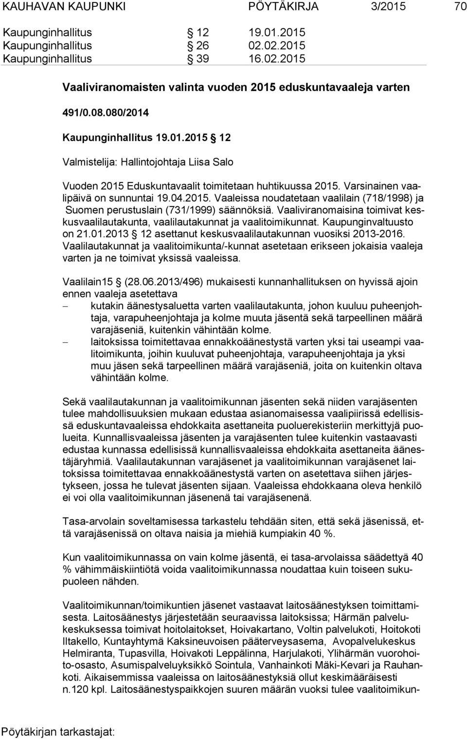 Vaa li vi ran omai si na toimivat keskus vaa li lau ta kun ta, vaalilautakunnat ja vaalitoimikunnat. Kau pun gin val tuus to on 21.01.2013 12 asettanut keskusvaalilautakunnan vuo sik si 2013-2016.