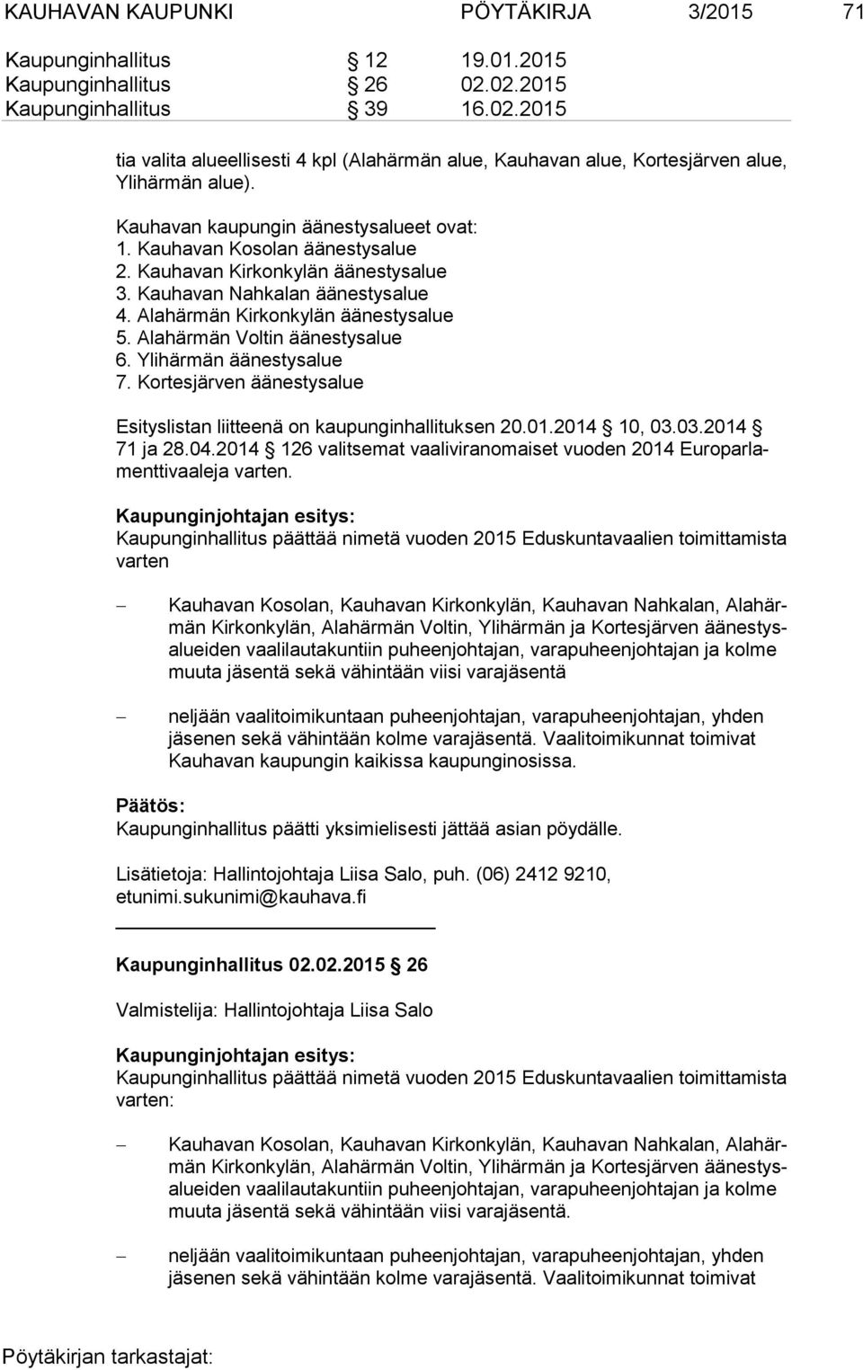 Alahärmän Voltin äänestysalue 6. Ylihärmän äänestysalue 7. Kortesjärven äänestysalue Esityslistan liitteenä on kaupunginhallituksen 20.01.2014 10, 03.03.2014 71 ja 28.04.