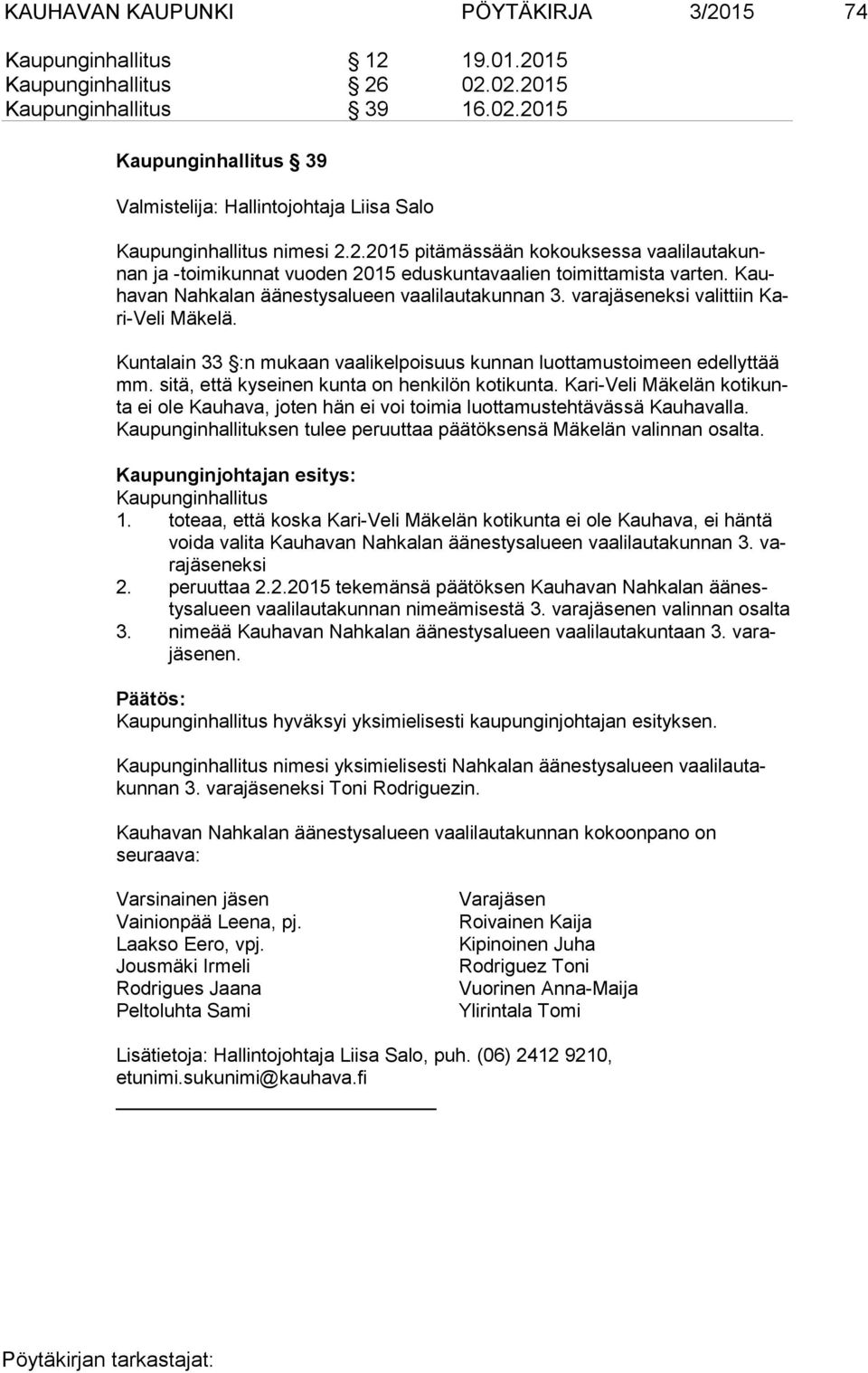 varajäseneksi valittiin Kari-Ve li Mäkelä. Kuntalain 33 :n mukaan vaalikelpoisuus kunnan luottamustoimeen edellyttää mm. sitä, että kyseinen kunta on henkilön kotikunta.