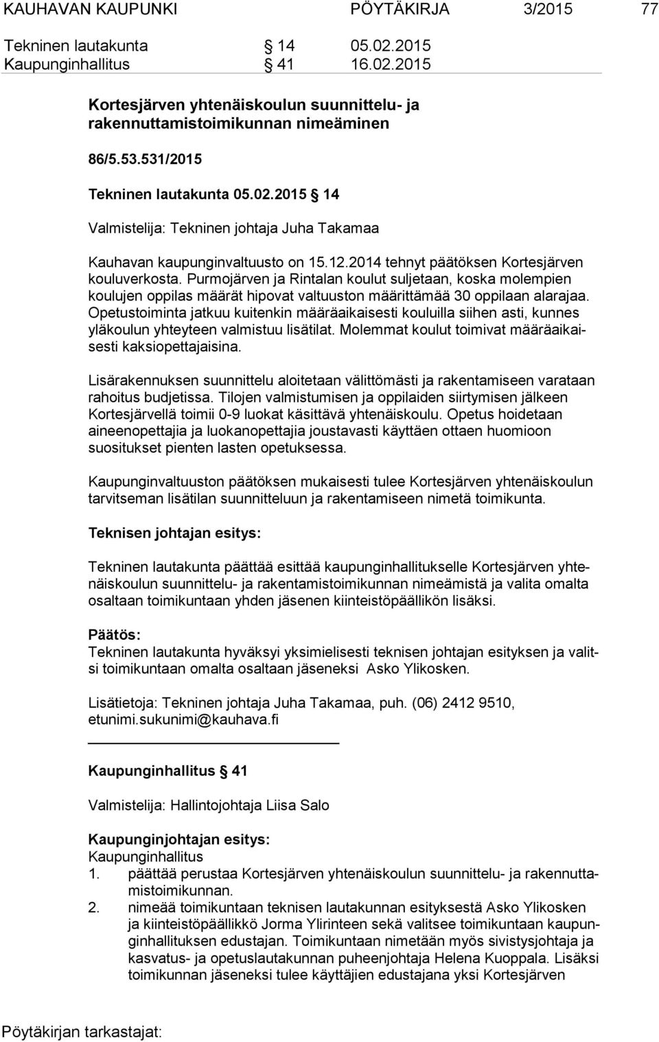 Purmojärven ja Rintalan koulut suljetaan, koska molempien kou lu jen oppilas määrät hipovat valtuuston määrittämää 30 oppilaan alarajaa.