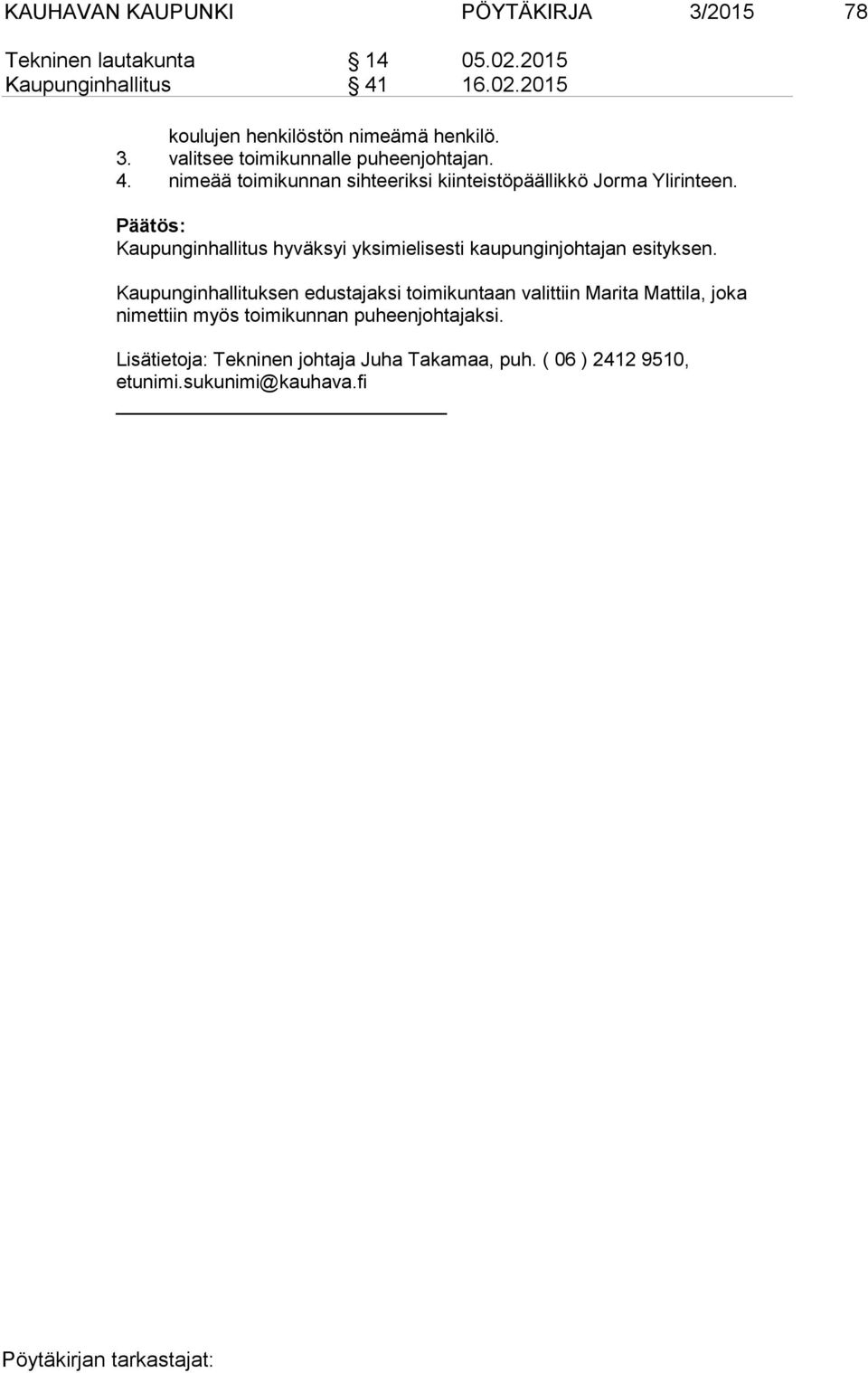 Kaupunginhallitus hyväksyi yksimielisesti kaupunginjohtajan esityksen.