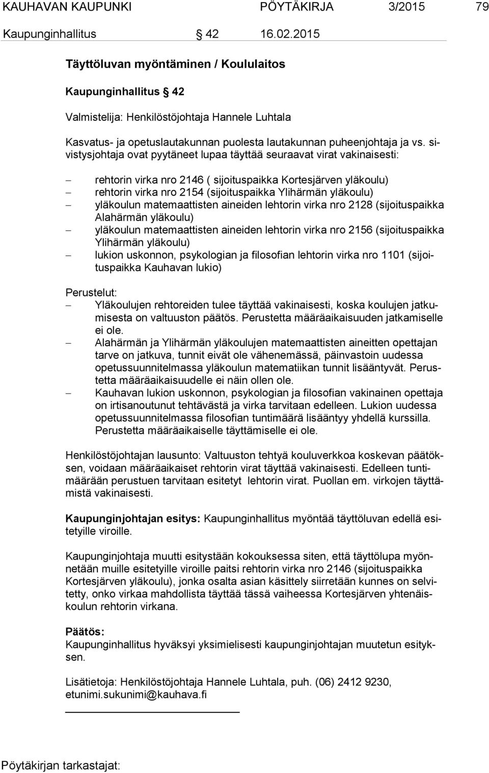 sivis tys joh ta ja ovat pyytäneet lupaa täyttää seuraavat virat vakinaisesti: rehtorin virka nro 2146 ( sijoituspaikka Kortesjärven yläkoulu) rehtorin virka nro 2154 (sijoituspaikka Ylihärmän