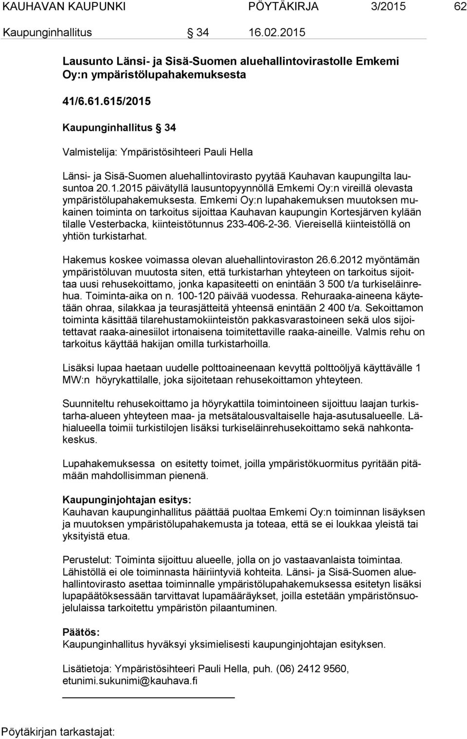Emkemi Oy:n lupahakemuksen muutoksen mukai nen toiminta on tarkoitus sijoittaa Kauhavan kaupungin Kortesjärven kylään ti lal le Vesterbacka, kiinteistötunnus 233-406-2-36.