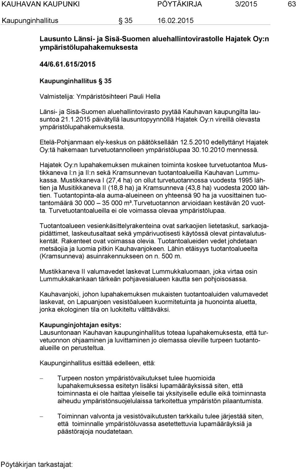 Etelä-Pohjanmaan ely-keskus on päätöksellään 12.5.2010 edellyttänyt Hajatek Oy:tä hakemaan turvetuotannolleen ympäristölupaa 30.10.2010 mennessä.