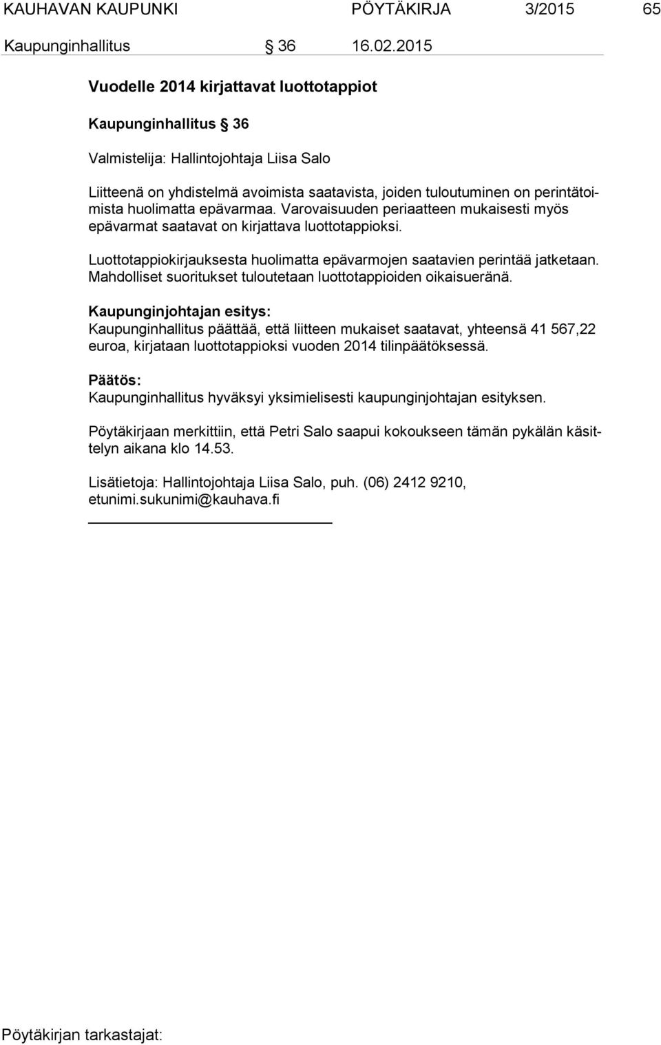 huolimatta epävarmaa. Varovaisuuden periaatteen mukaisesti myös epä var mat saatavat on kirjattava luottotappioksi. Luottotappiokirjauksesta huolimatta epävarmojen saatavien perintää jatketaan.