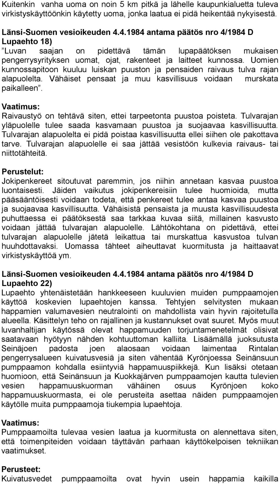 Uomien kunnossapitoon kuuluu luiskan puuston ja pensaiden raivaus tulva rajan alapuolelta. Vähäiset pensaat ja muu kasvillisuus voidaan murskata paikalleen.