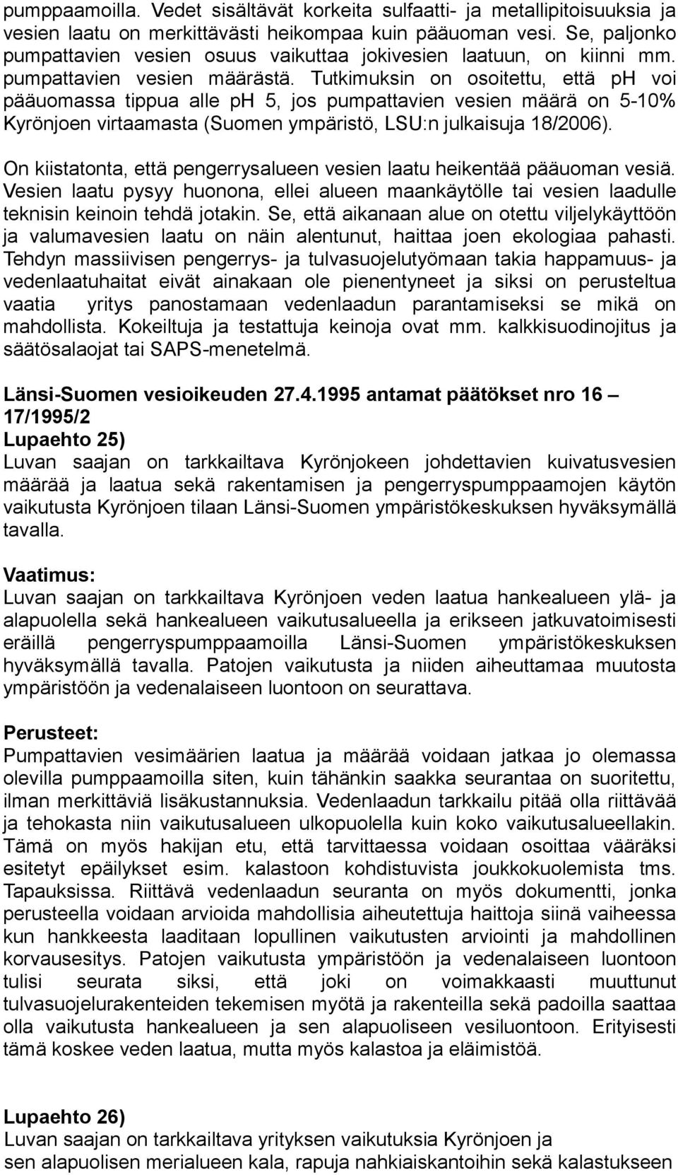 Tutkimuksin on osoitettu, että ph voi pääuomassa tippua alle ph 5, jos pumpattavien vesien määrä on 5-10% Kyrönjoen virtaamasta (Suomen ympäristö, LSU:n julkaisuja 18/2006).