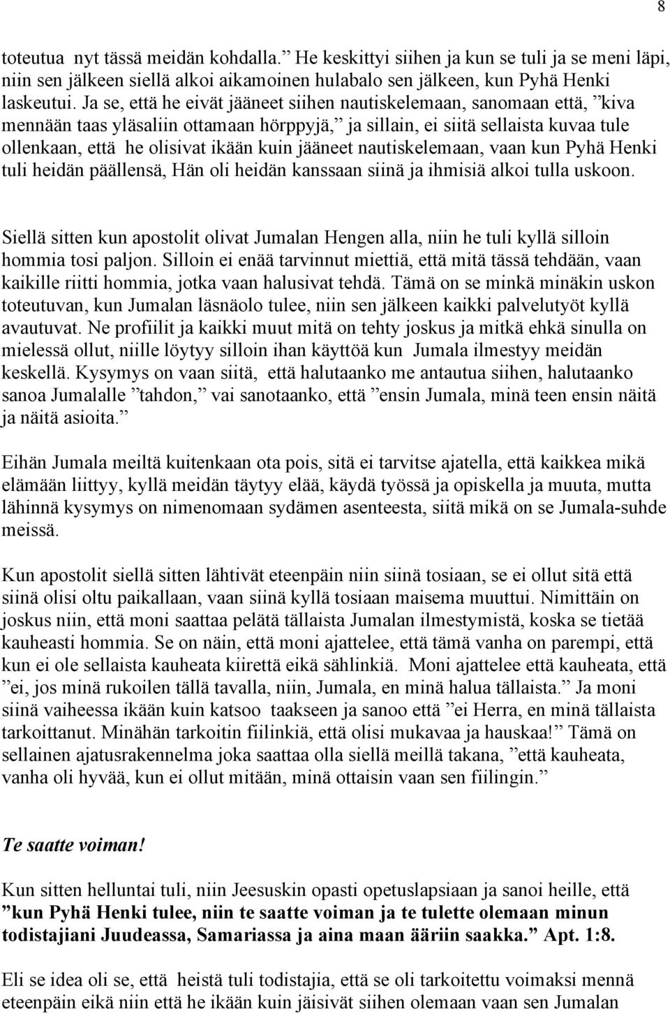 jääneet nautiskelemaan, vaan kun Pyhä Henki tuli heidän päällensä, Hän oli heidän kanssaan siinä ja ihmisiä alkoi tulla uskoon.