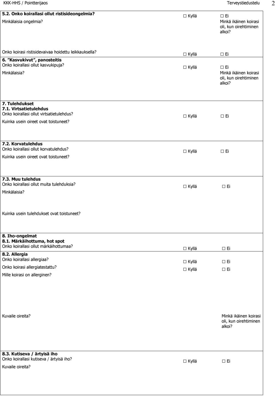 Korvatulehdus Onko koirallasi ollut korvatulehdus? Kuinka usein oireet ovat toistuneet? 7.3. Muu tulehdus Onko koirallasi ollut muita tulehduksia? Kuinka usein tulehdukset ovat toistuneet? 8.