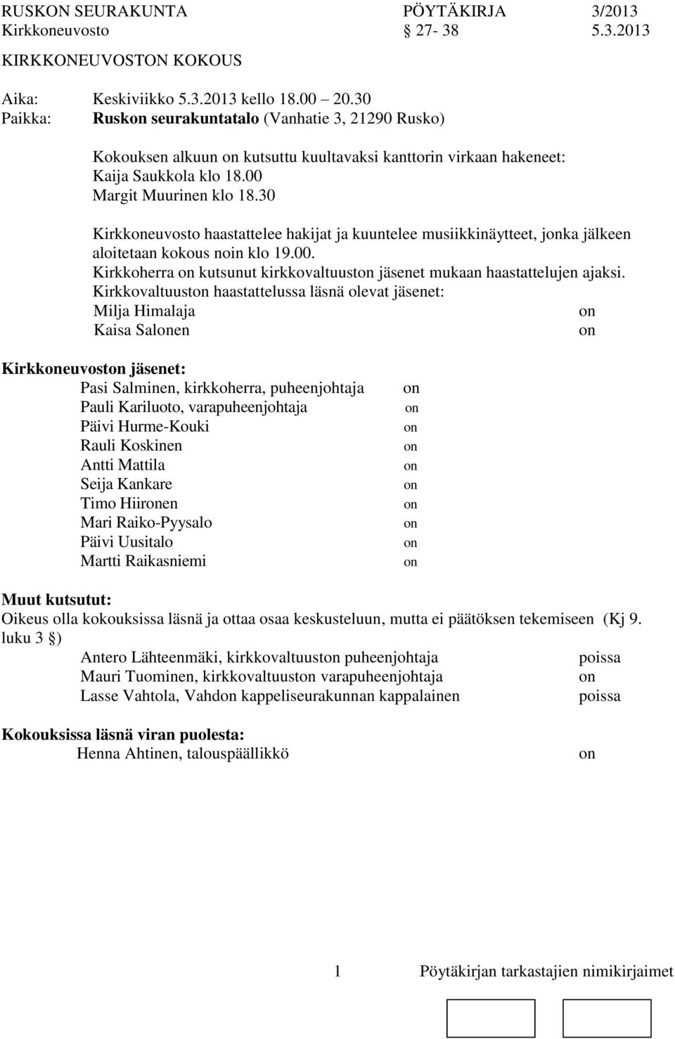 30 Kirkkeuvosto haastattelee hakijat ja kuuntelee musiikkinäytteet, jka jälkeen aloitetaan kokous noin klo 19.00. Kirkkoherra kutsunut kirkkovaltuust jäsenet mukaan haastattelujen ajaksi.