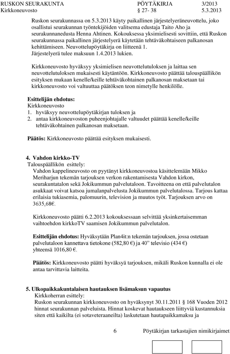 Järjestelyerä tulee maksuun 1.4.2013 lukien. Kirkkeuvosto hyväksyy yksimielisen neuvottelutuloksen ja laittaa sen neuvottelutuloksen mukaisesti käytäntöön.