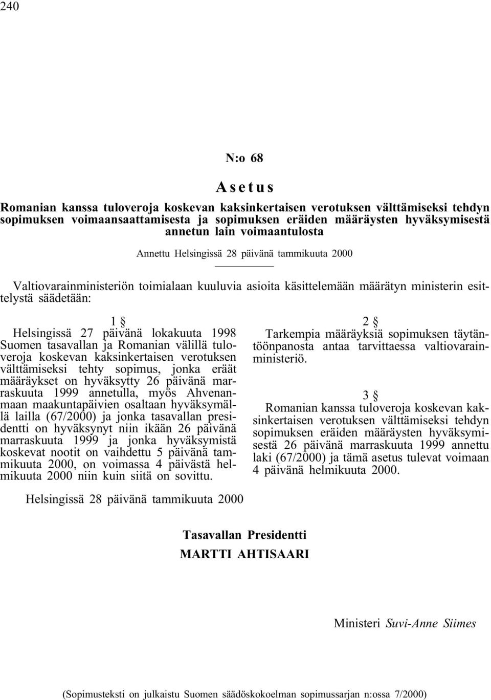 lokakuuta 1998 Suomen tasavallan ja Romanian välillä tuloveroja koskevan kaksinkertaisen verotuksen välttämiseksi tehty sopimus, jonka eräät määräykset on hyväksytty 26 päivänä marraskuuta 1999