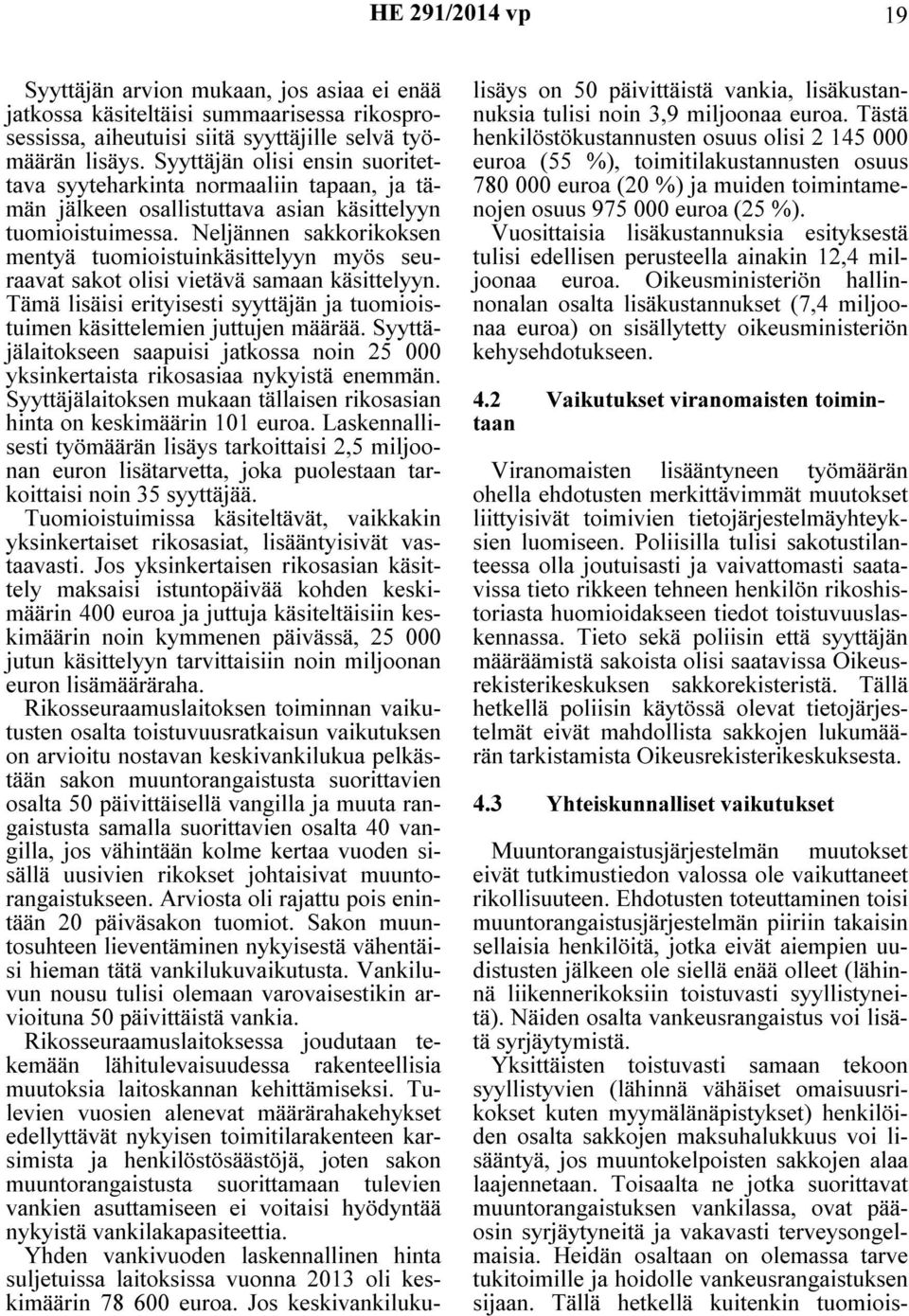 Neljännen sakkorikoksen mentyä tuomioistuinkäsittelyyn myös seuraavat sakot olisi vietävä samaan käsittelyyn. Tämä lisäisi erityisesti syyttäjän ja tuomioistuimen käsittelemien juttujen määrää.