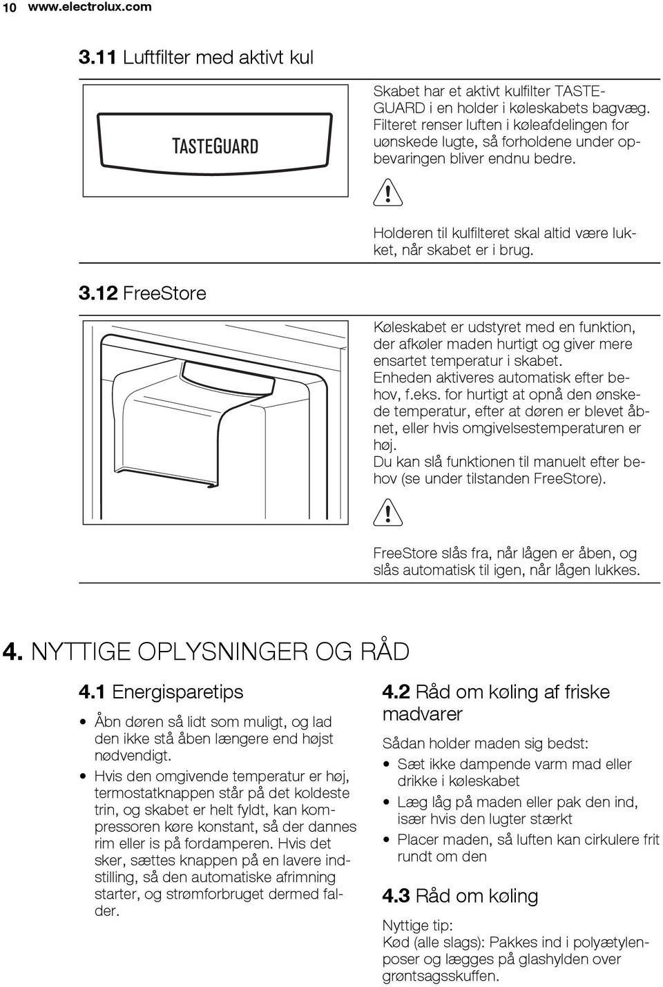 12 FreeStore Køleskabet er udstyret med en funktion, der afkøler maden hurtigt og giver mere ensartet temperatur i skabet. Enheden aktiveres automatisk efter behov, f.eks.