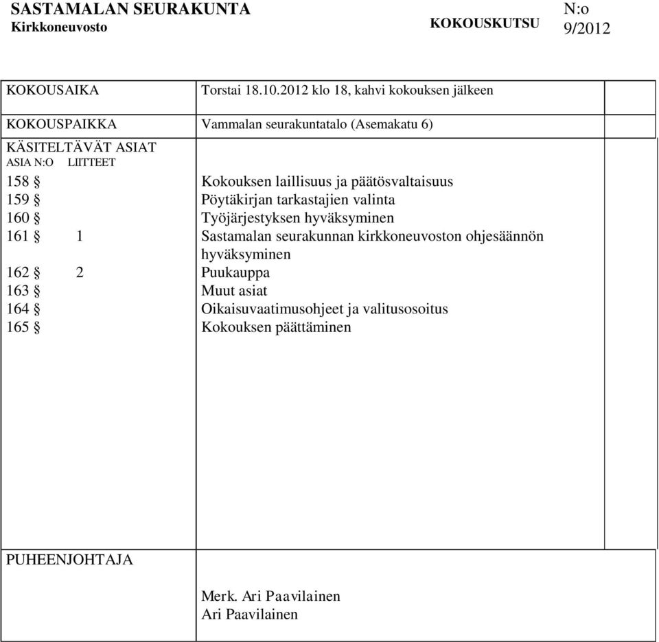 159 160 161 1 162 2 163 164 165 Kokouksen laillisuus ja päätösvaltaisuus Pöytäkirjan tarkastajien valinta Työjärjestyksen