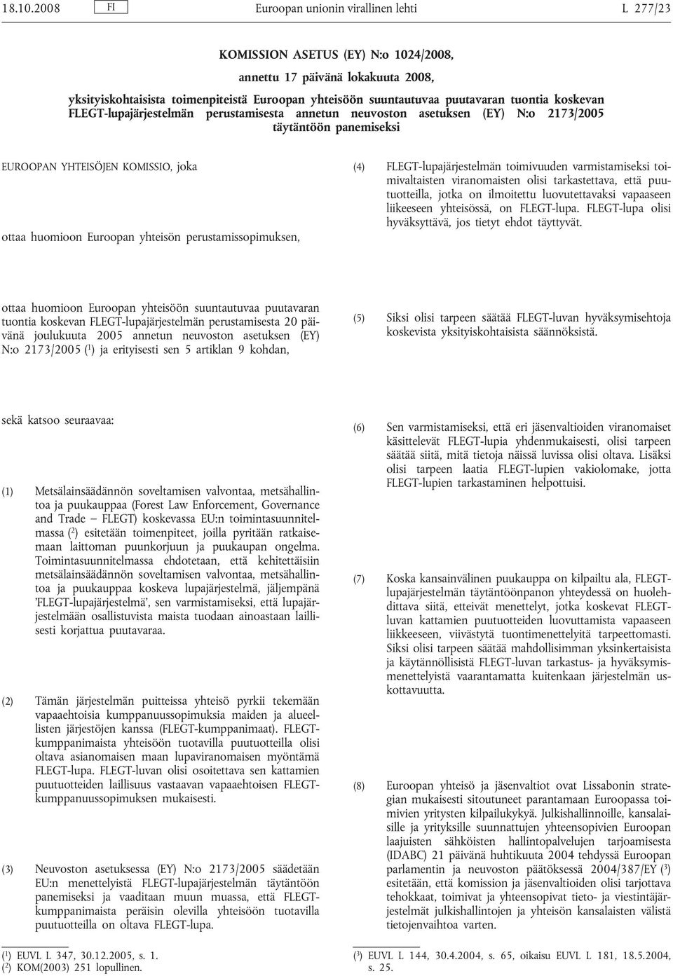 tuontia koskevan FLEGT-lupajärjestelmän perustamisesta annetun neuvoston asetuksen (EY) N:o 2173/2005 täytäntöön panemiseksi EUROOPAN YHTEISÖJEN KOMISSIO, joka ottaa huomioon Euroopan yhteisön