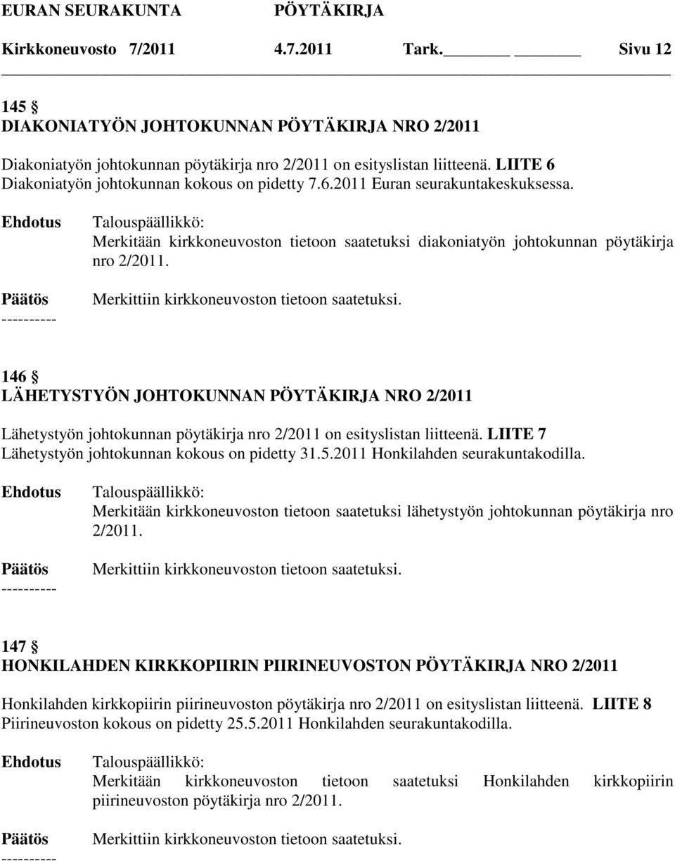 Merkittiin kirkkoneuvoston tietoon saatetuksi. 146 LÄHETYSTYÖN JOHTOKUNNAN NRO 2/2011 Lähetystyön johtokunnan pöytäkirja nro 2/2011 on esityslistan liitteenä.