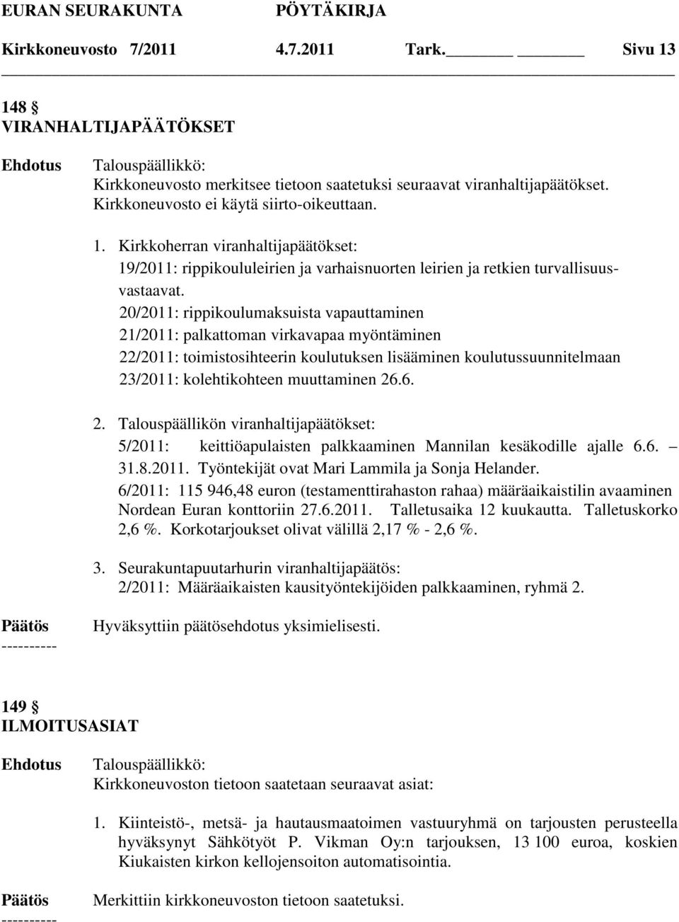 6. 2. Talouspäällikön viranhaltijapäätökset: 5/2011: keittiöapulaisten palkkaaminen Mannilan kesäkodille ajalle 6.6. 31.8.2011. Työntekijät ovat Mari Lammila ja Sonja Helander.