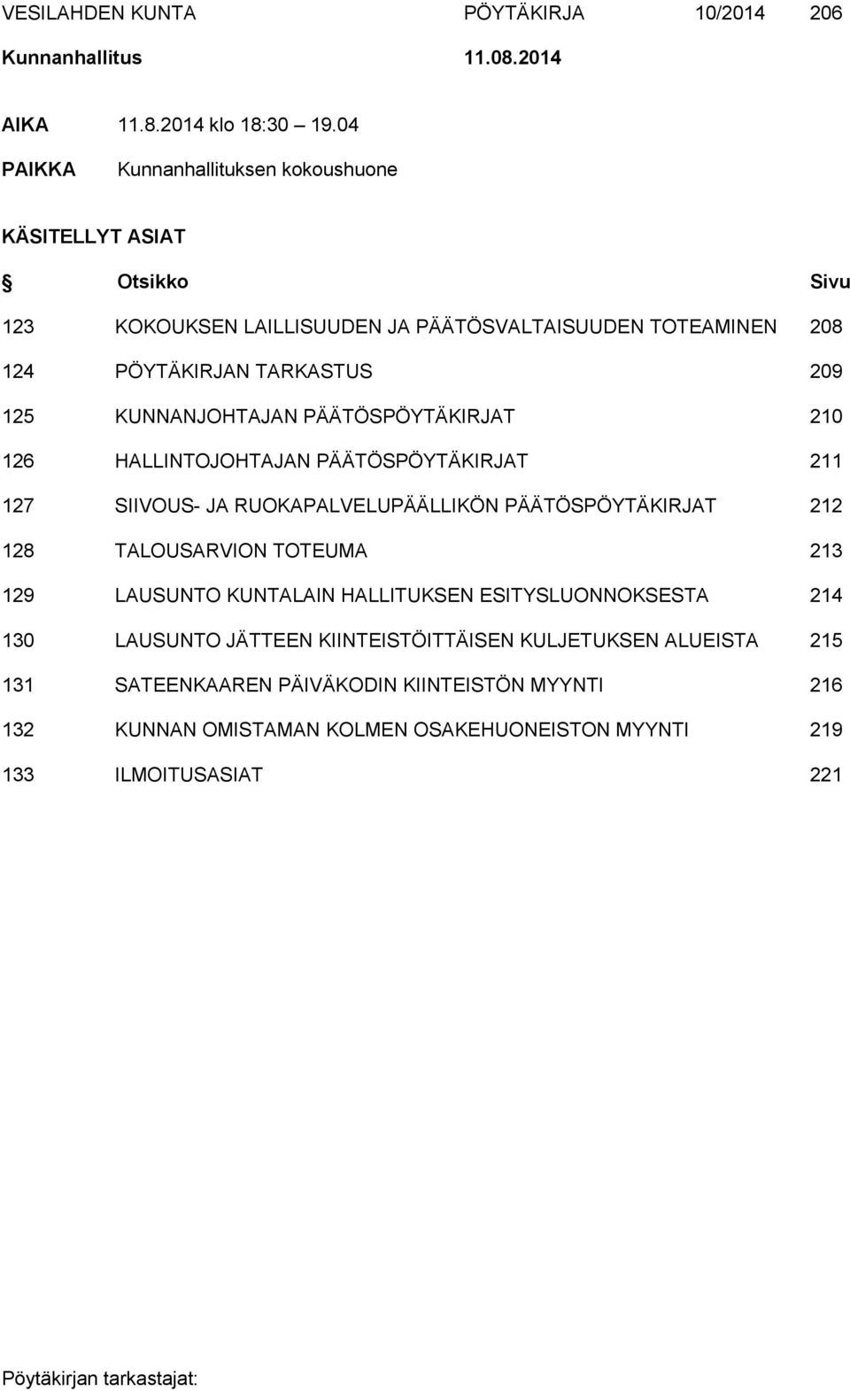 KUNNANJOHTAJAN PÄÄTÖSPÖYTÄKIRJAT 210 126 HALLINTOJOHTAJAN PÄÄTÖSPÖYTÄKIRJAT 211 127 SIIVOUS- JA RUOKAPALVELUPÄÄLLIKÖN PÄÄTÖSPÖYTÄKIRJAT 212 128 TALOUSARVION TOTEUMA 213