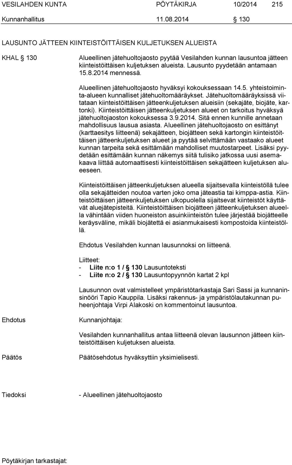 Lausunto pyydetään antamaan 15.8.2014 mennessä. Alueellinen jätehuoltojaosto hyväksyi kokouksessaan 14.5. yhteistoiminta-alueen kunnalliset jätehuoltomääräykset.