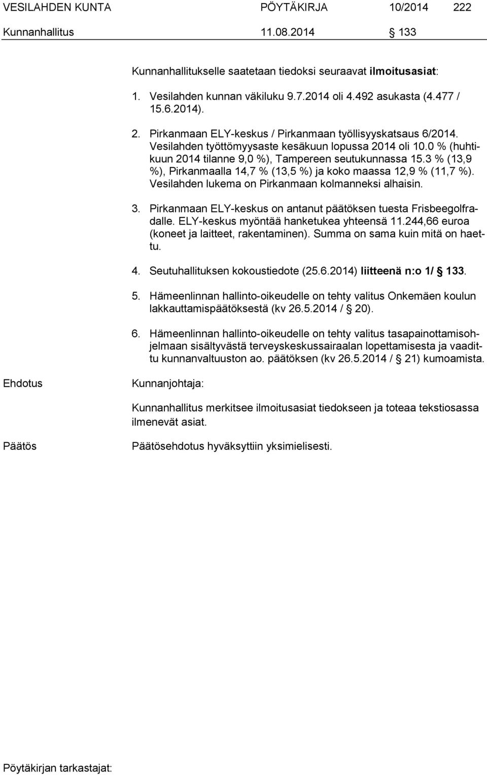 3 % (13,9 %), Pirkanmaalla 14,7 % (13,5 %) ja koko maassa 12,9 % (11,7 %). Vesilahden lukema on Pirkanmaan kolmanneksi alhaisin. 3.