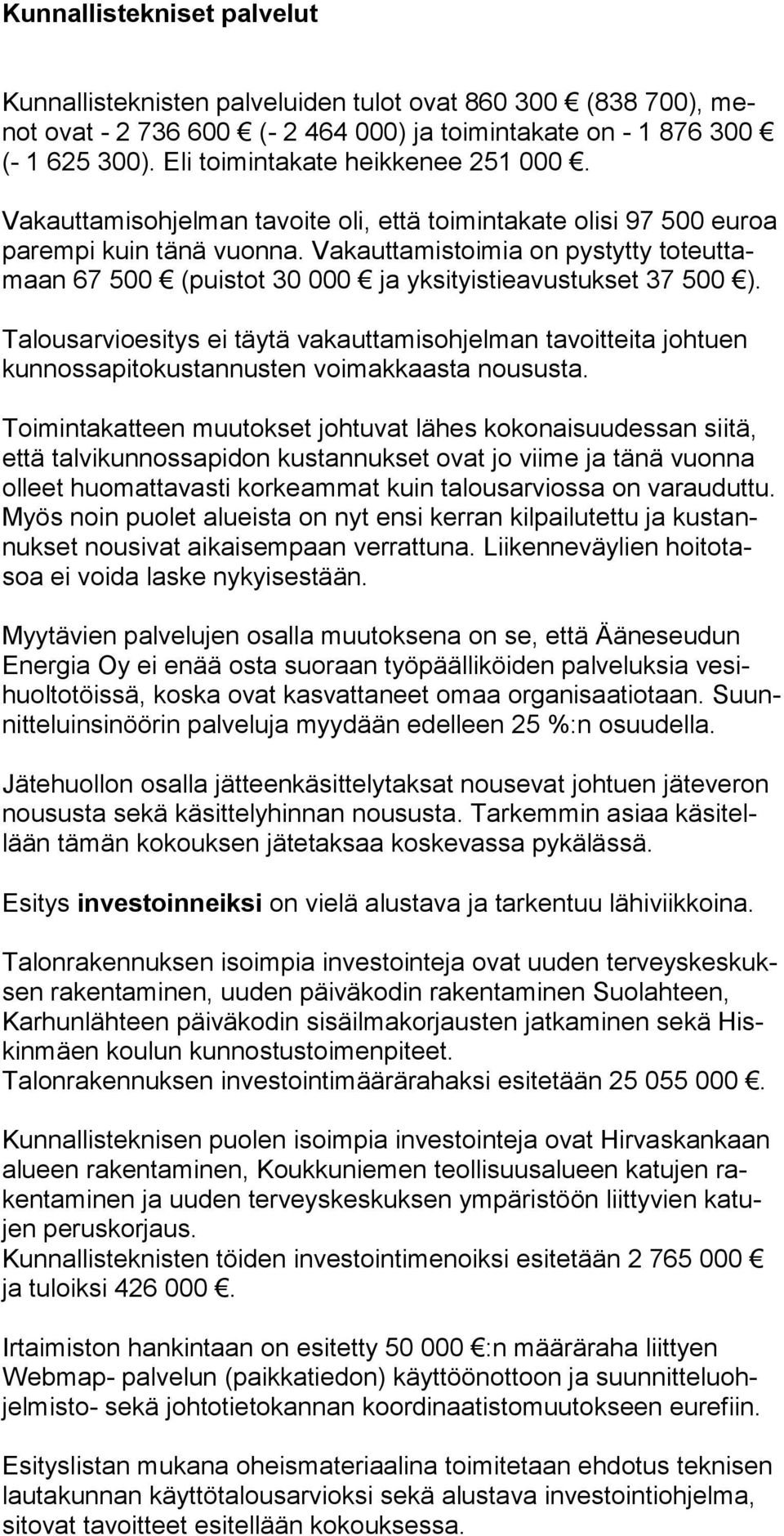 Vakauttamistoimia on pystytty toteuttamaan 67 500 (puistot 30 000 ja yksityistieavustukset 37 500 ).