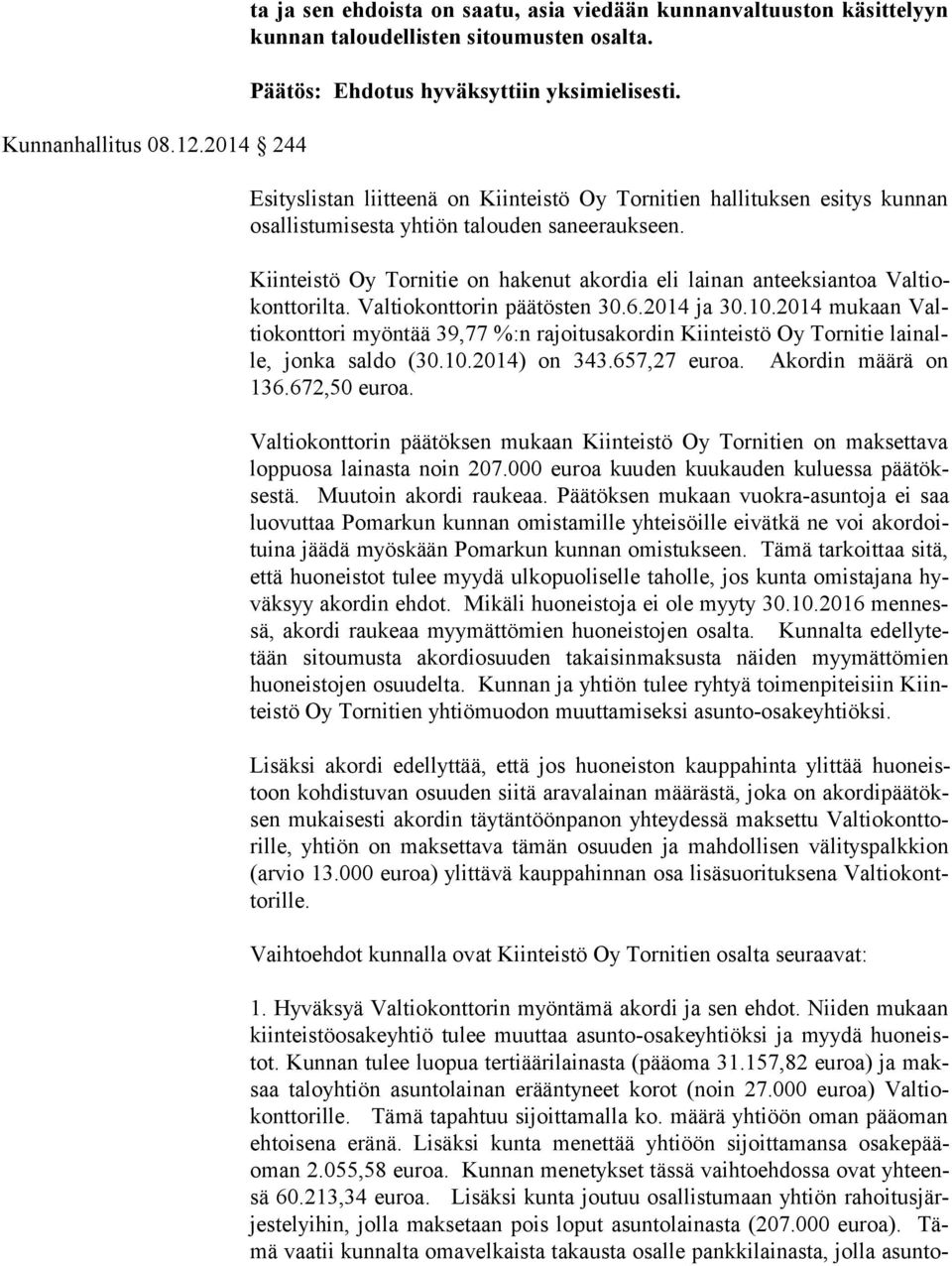 Kiinteistö Oy Tornitie on hakenut akordia eli lainan anteeksiantoa Val tiokont to ril ta. Valtiokonttorin päätösten 30.6.2014 ja 30.10.