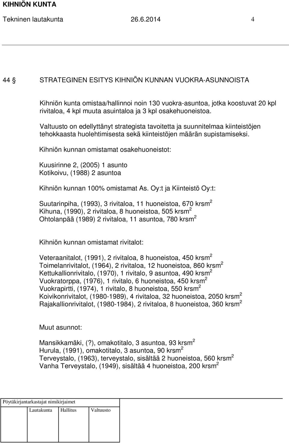 osakehuoneistoa. Valtuusto on edellyttänyt strategista tavoitetta ja suunnitelmaa kiinteistöjen tehokkaasta huolehtimisesta sekä kiinteistöjen määrän supistamiseksi.