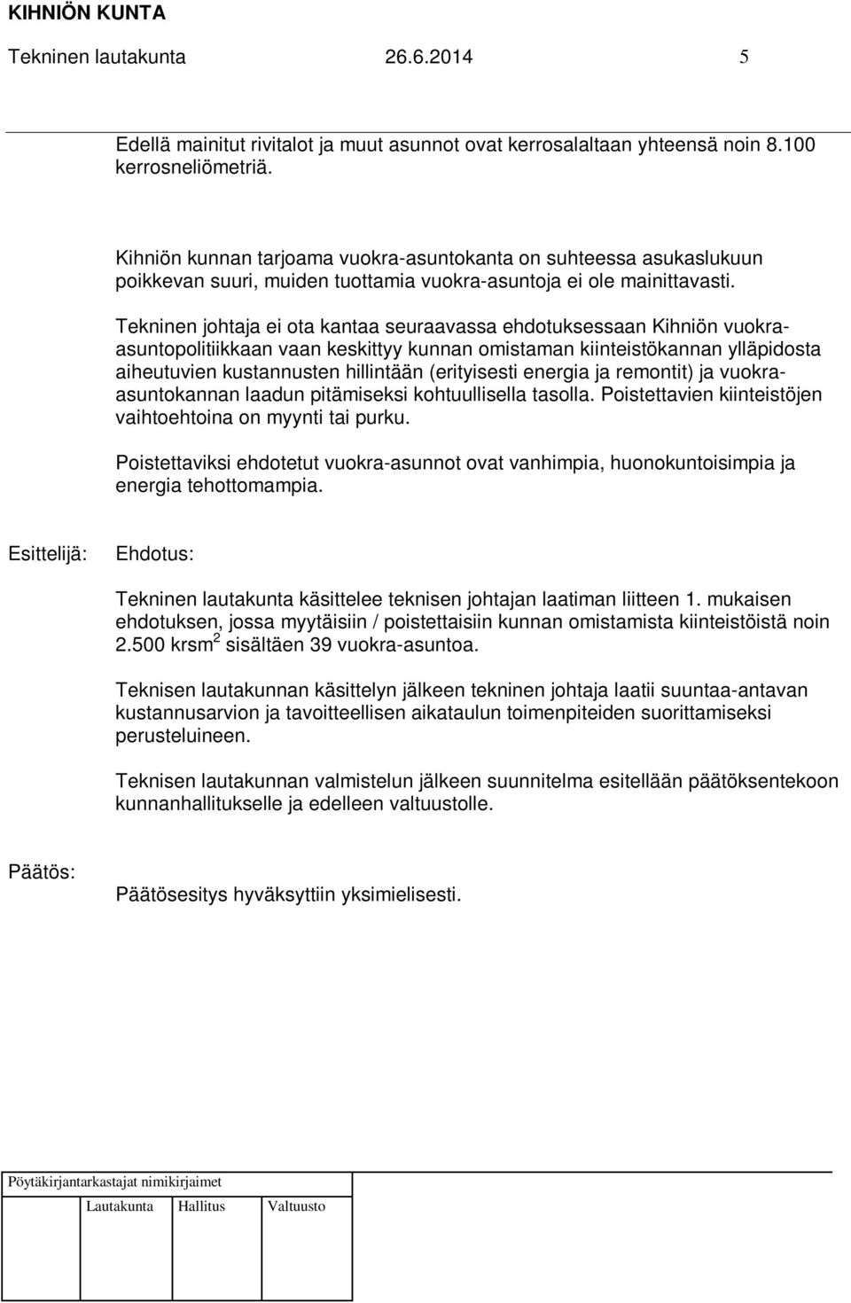 Tekninen johtaja ei ota kantaa seuraavassa ehdotuksessaan Kihniön vuokraasuntopolitiikkaan vaan keskittyy kunnan omistaman kiinteistökannan ylläpidosta aiheutuvien kustannusten hillintään