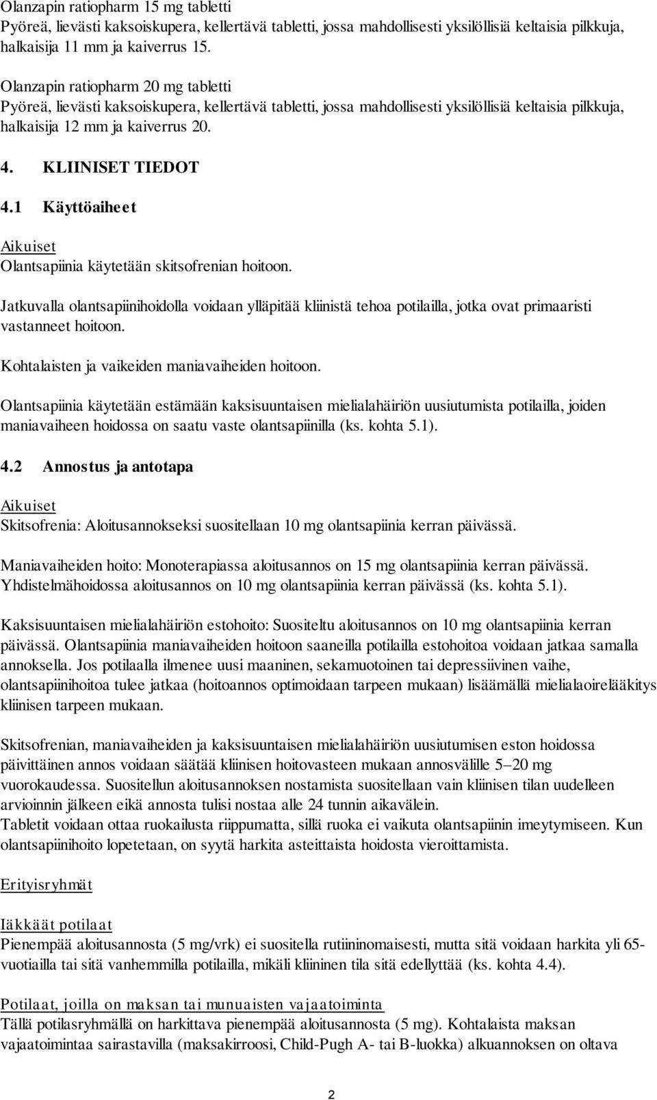 1 Käyttöaiheet Aikuiset Olantsapiinia käytetään skitsofrenian hoitoon. Jatkuvalla olantsapiinihoidolla voidaan ylläpitää kliinistä tehoa potilailla, jotka ovat primaaristi vastanneet hoitoon.