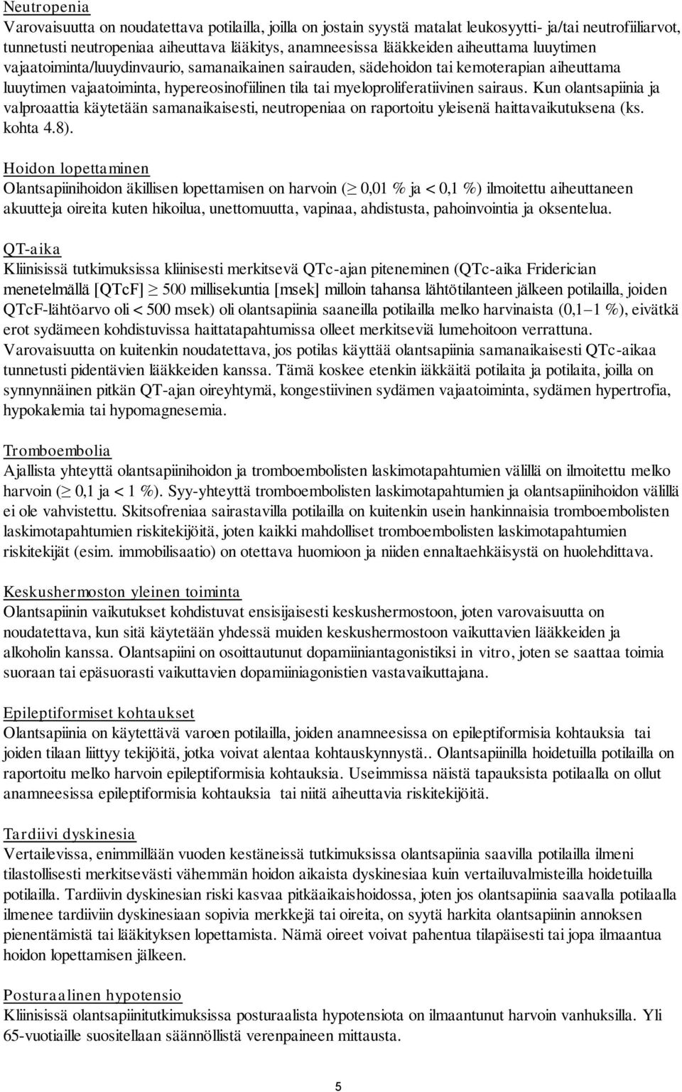Kun olantsapiinia ja valproaattia käytetään samanaikaisesti, neutropeniaa on raportoitu yleisenä haittavaikutuksena (ks. kohta 4.8).