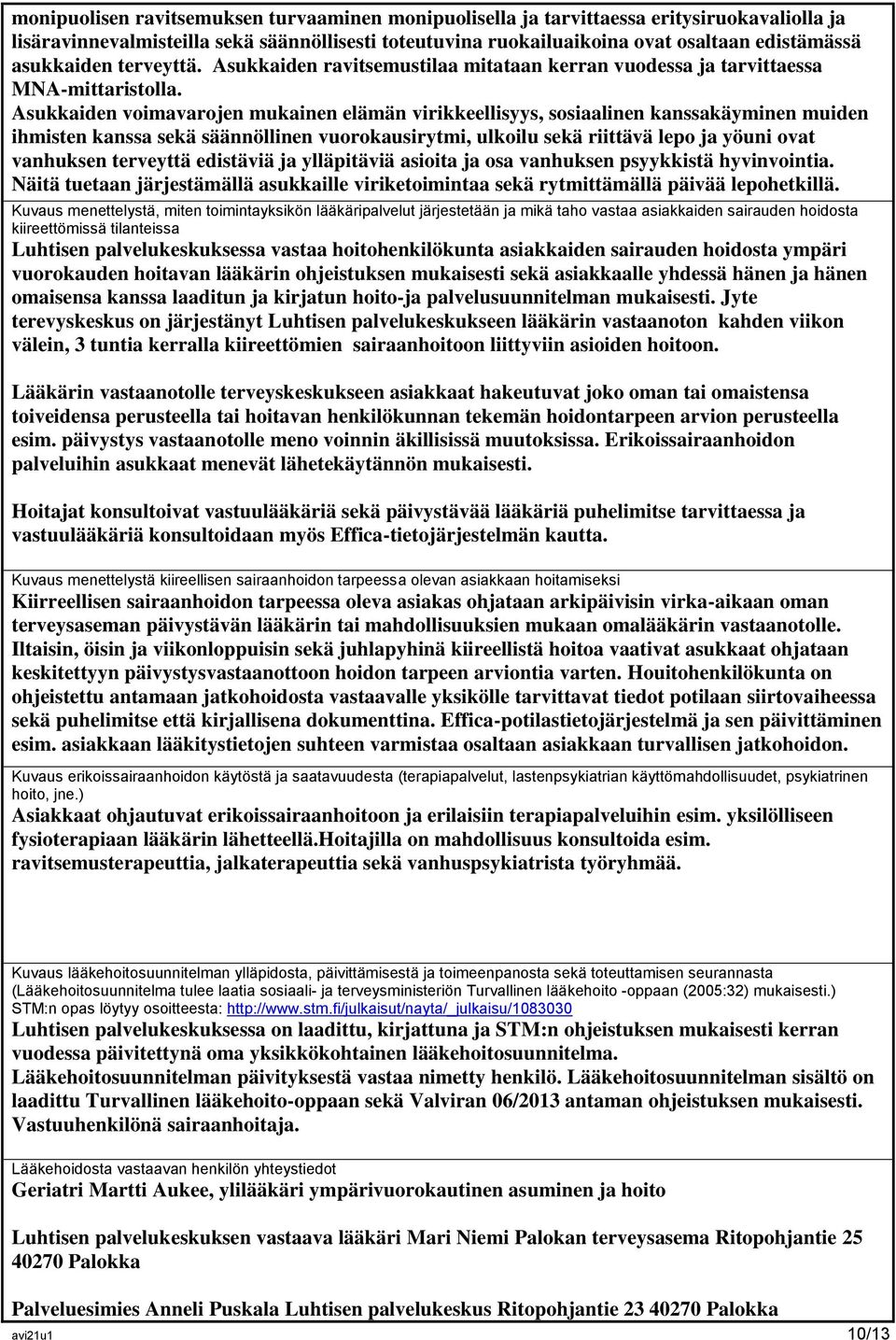 Asukkaiden voimavarojen mukainen elämän virikkeellisyys, sosiaalinen kanssakäyminen muiden ihmisten kanssa sekä säännöllinen vuorokausirytmi, ulkoilu sekä riittävä lepo ja yöuni ovat vanhuksen
