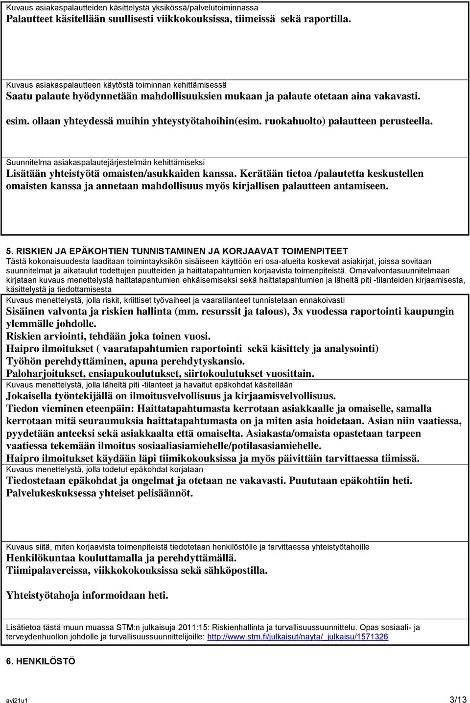 ruokahuolto) palautteen perusteella. Suunnitelma asiakaspalautejärjestelmän kehittämiseksi Lisätään yhteistyötä omaisten/asukkaiden kanssa.