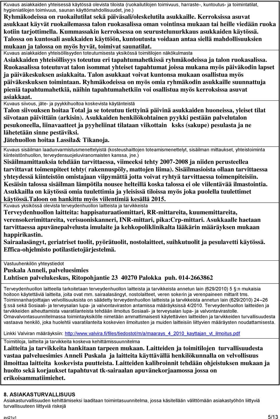 Kerroksissa asuvat asukkaat käyvät ruokailemassa talon ruokasalissa oman vointinsa mukaan tai heille viedään ruoka kotiin tarjottimella.