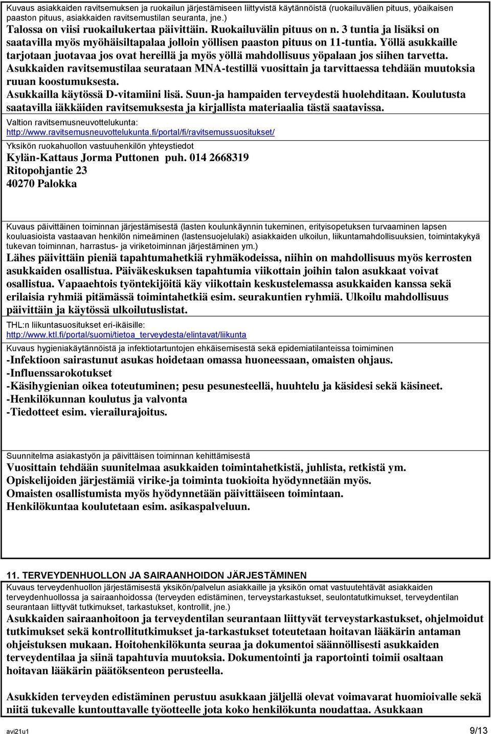 Yöllä asukkaille tarjotaan juotavaa jos ovat hereillä ja myös yöllä mahdollisuus yöpalaan jos siihen tarvetta.