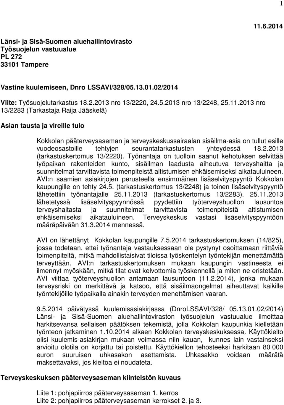 2013 nro 13/2283 (Tarkastaja Raija Jääskelä) Asian tausta ja vireille tulo Kokkolan pääterveysaseman ja terveyskeskussairaalan sisäilma-asia on tullut esille vuodeosastoille tehtyjen