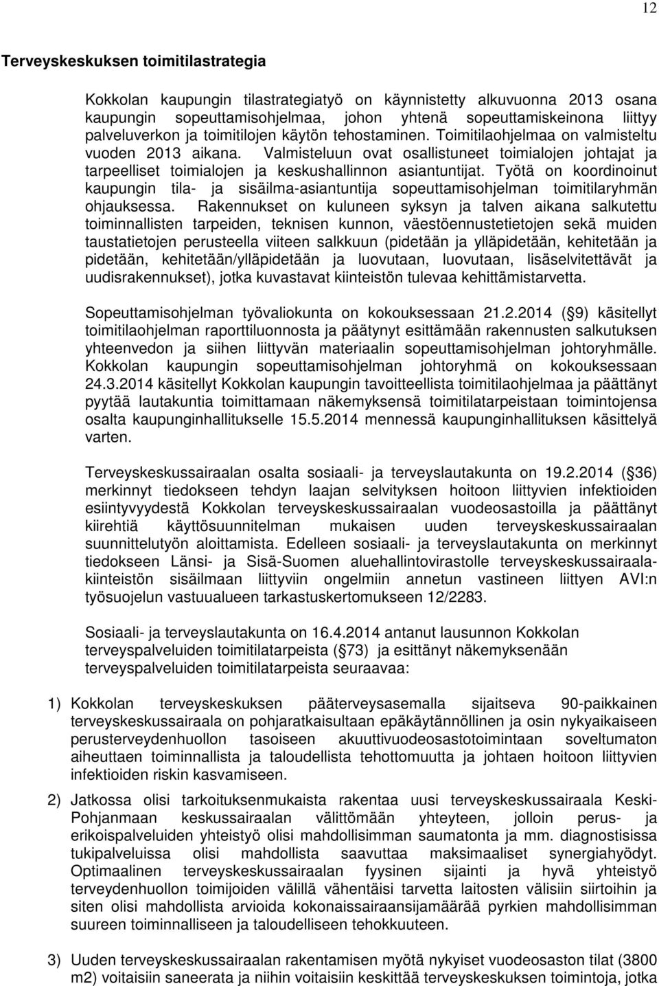 Valmisteluun ovat osallistuneet toimialojen johtajat ja tarpeelliset toimialojen ja keskushallinnon asiantuntijat.