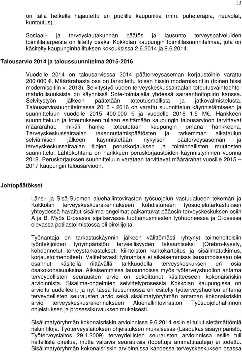 kokouksissa 2.6.2014 ja 9.6.2014. Talousarvio 2014 ja taloussuunnitelma 2015-2016 Vuodelle 2014 on talousarviossa 2014 pääterveysaseman korjaustöihin varattu 200 000.