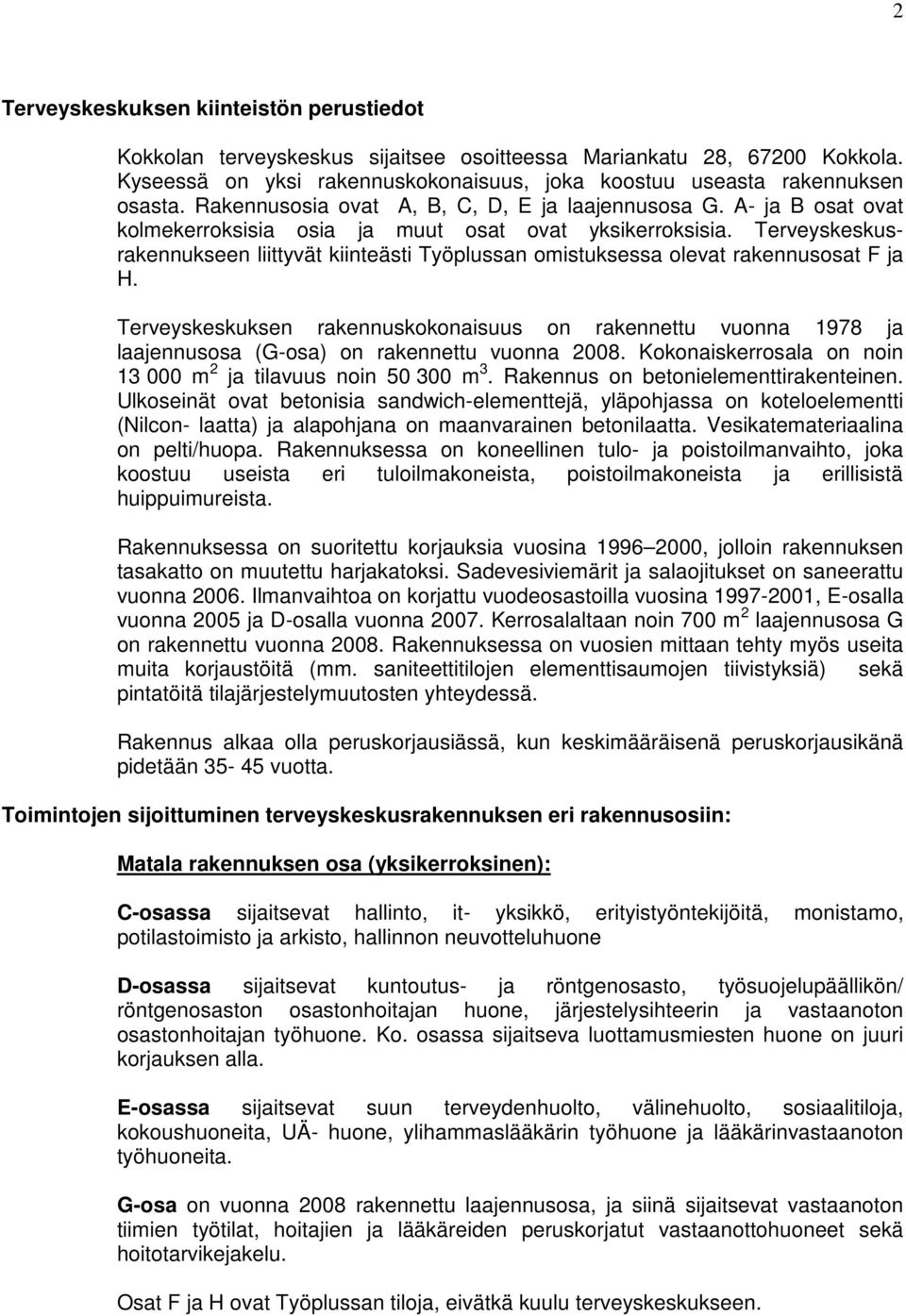 Terveyskeskusrakennukseen liittyvät kiinteästi Työplussan omistuksessa olevat rakennusosat F ja H.